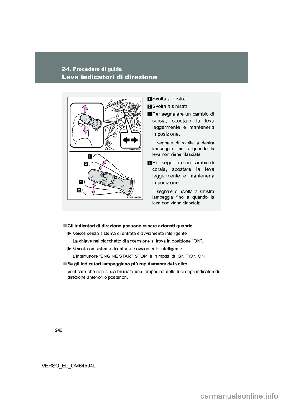 TOYOTA VERSO 2016  Manuale duso (in Italian) 242
2-1. Procedure di guida
VERSO_EL_OM64594L
Leva indicatori di direzione
■Gli indicatori di direzione possono essere azionati quando 
Veicoli senza sistema di entrata e avviamento intelligente
La 