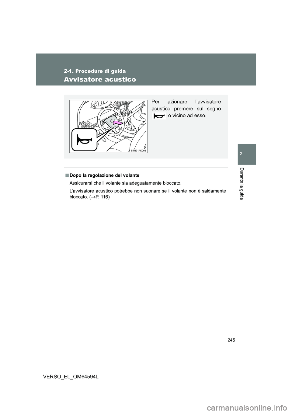 TOYOTA VERSO 2016  Manuale duso (in Italian) 245
2-1. Procedure di guida
2
Durante la guida
VERSO_EL_OM64594L
Avvisatore acustico
■Dopo la regolazione del volante 
Assicurarsi che il volante sia adeguatamente bloccato. 
L’avvisatore acustico