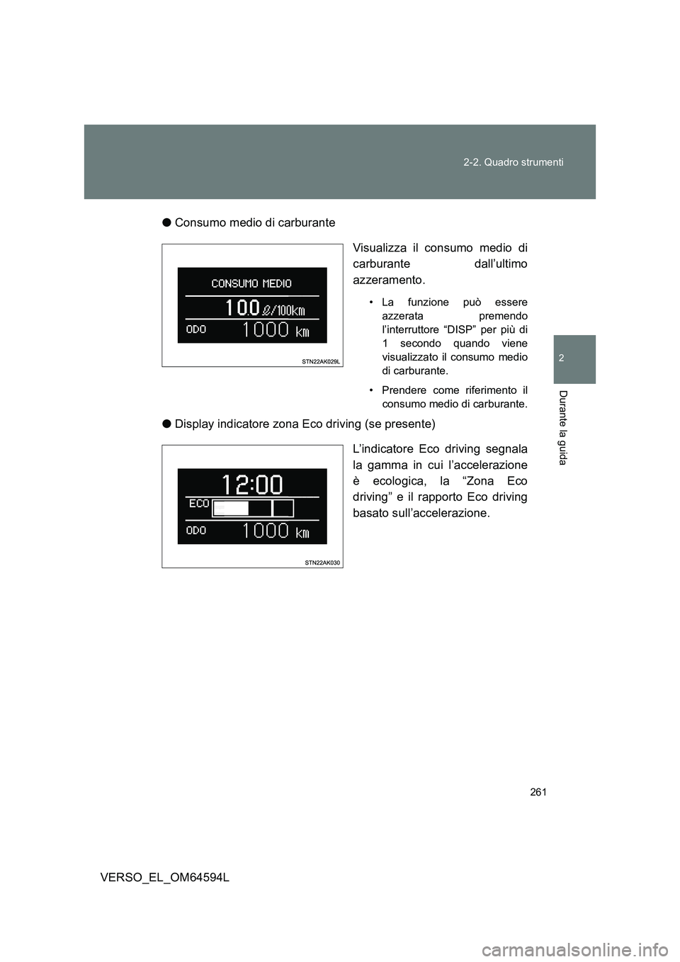 TOYOTA VERSO 2016 Manuale duso (in Italian) 261
2-2. Quadro strumenti
2
Durante la guida
VERSO_EL_OM64594L
● Consumo medio di carburante
Visualizza il consumo medio di
carburante dall’ultimo
azzeramento.
• La funzione può essere
a TOYOTA VERSO 2016 Manuale duso (in Italian) 261
2-2. Quadro strumenti
2
Durante la guida
VERSO_EL_OM64594L
● Consumo medio di carburante
Visualizza il consumo medio di
carburante dall’ultimo
azzeramento.
• La funzione può essere
a