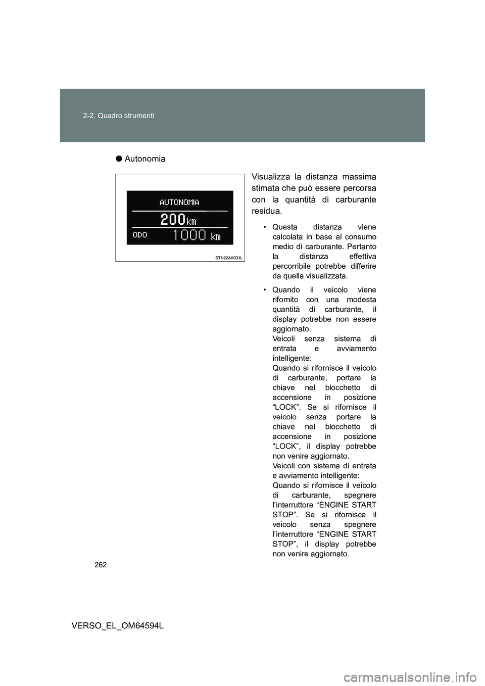 TOYOTA VERSO 2016 Manuale duso (in Italian) 262
2-2. Quadro strumenti
VERSO_EL_OM64594L
● Autonomia
Visualizza la distanza massima
stimata che può essere percorsa
con la quantità di carburante
residua.
• Questa distanza viene
calco TOYOTA VERSO 2016 Manuale duso (in Italian) 262
2-2. Quadro strumenti
VERSO_EL_OM64594L
● Autonomia
Visualizza la distanza massima
stimata che può essere percorsa
con la quantità di carburante
residua.
• Questa distanza viene
calco