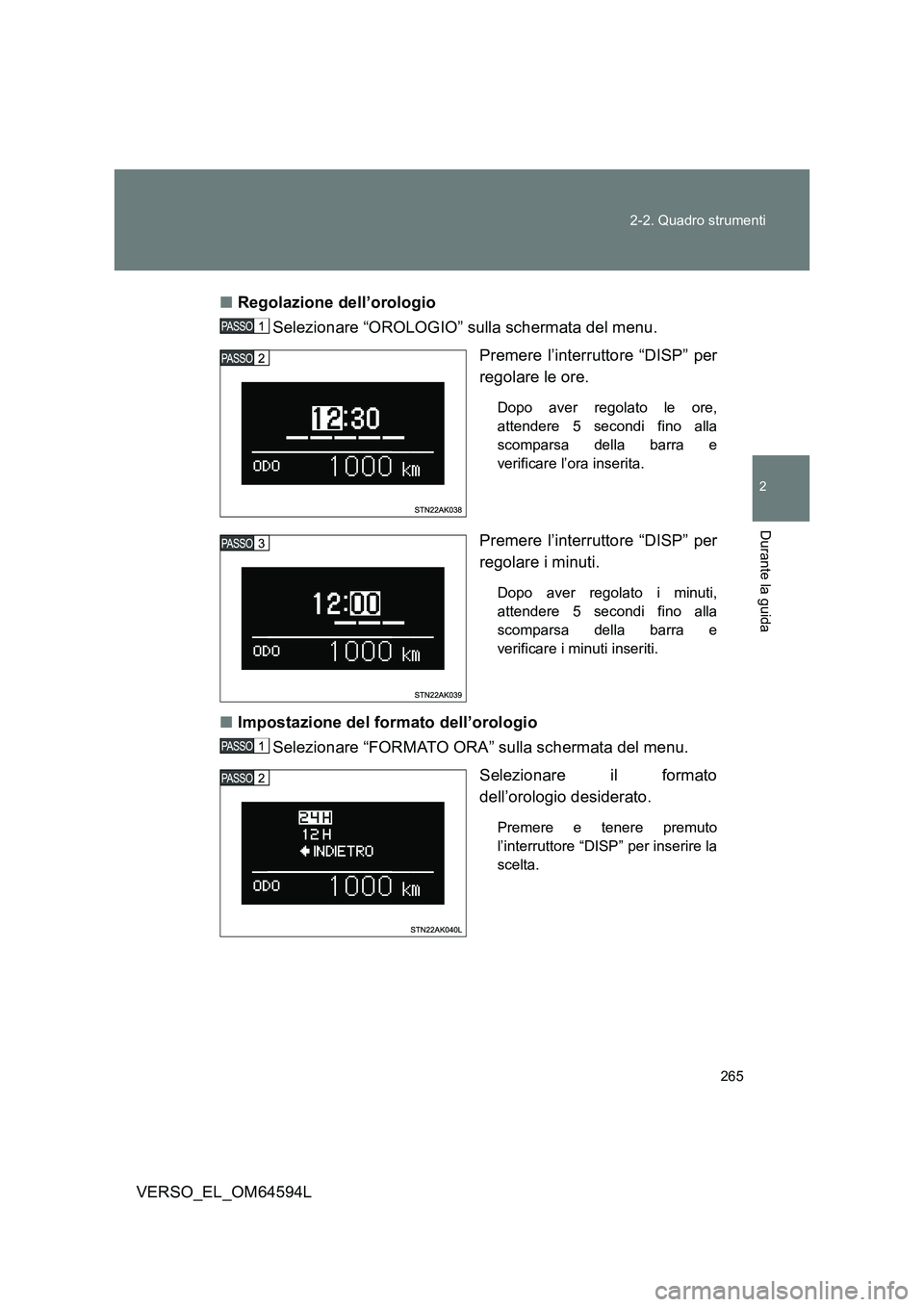 TOYOTA VERSO 2016 Manuale duso (in Italian) 265
2-2. Quadro strumenti
2
Durante la guida
VERSO_EL_OM64594L
■ Regolazione dell’orologio
Selezionare “OROLOGIO” sulla schermata del menu.
Premere l’interruttore “DISP” per
regola TOYOTA VERSO 2016 Manuale duso (in Italian) 265
2-2. Quadro strumenti
2
Durante la guida
VERSO_EL_OM64594L
■ Regolazione dell’orologio
Selezionare “OROLOGIO” sulla schermata del menu.
Premere l’interruttore “DISP” per
regola