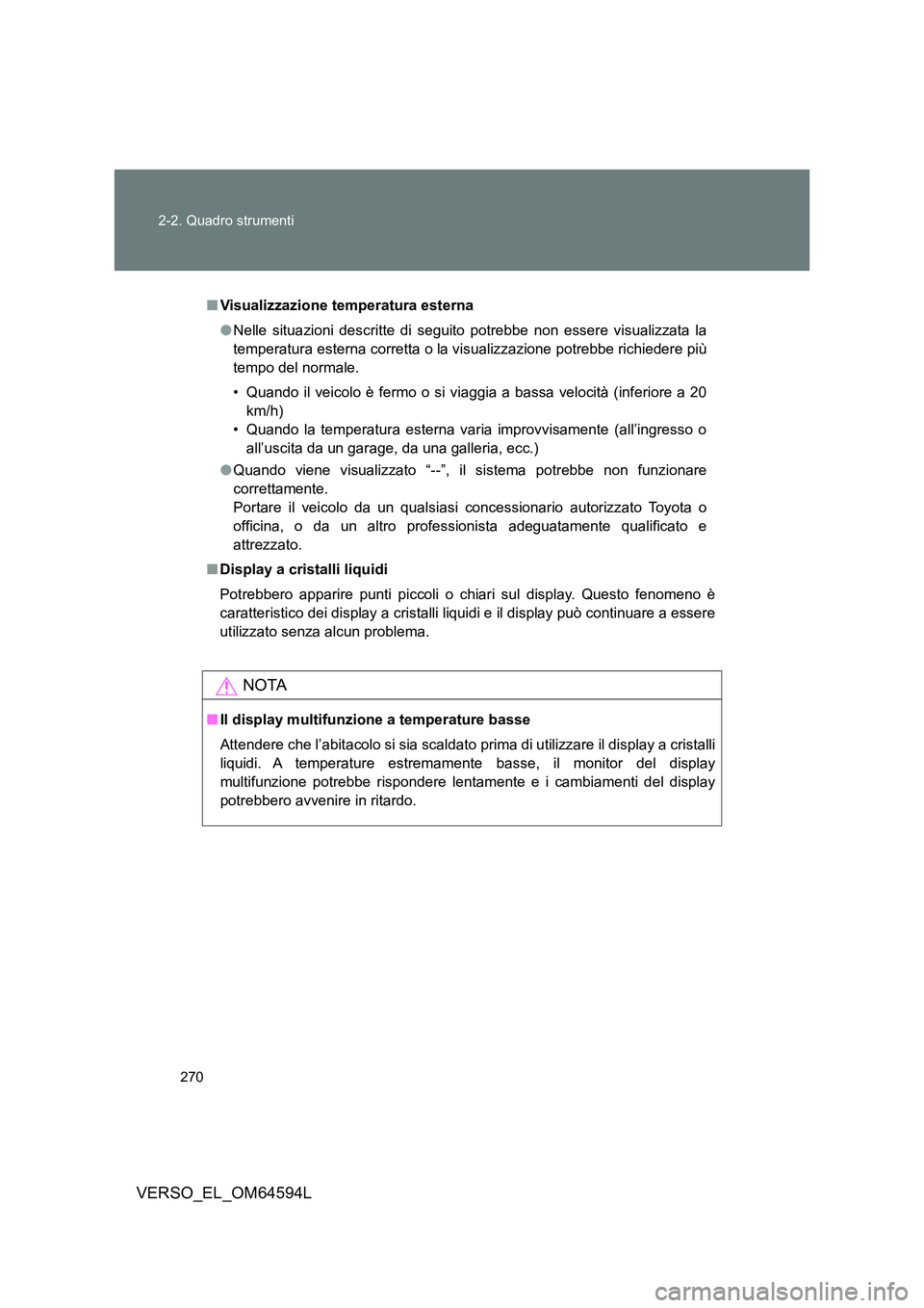 TOYOTA VERSO 2016 Manuale duso (in Italian) 270
2-2. Quadro strumenti
VERSO_EL_OM64594L
■ Visualizzazione temperatura esterna
● Nelle situazioni descritte di seguito potrebbe non essere visualizzata la
temperatura esterna corretta o la v TOYOTA VERSO 2016 Manuale duso (in Italian) 270
2-2. Quadro strumenti
VERSO_EL_OM64594L
■ Visualizzazione temperatura esterna
● Nelle situazioni descritte di seguito potrebbe non essere visualizzata la
temperatura esterna corretta o la v