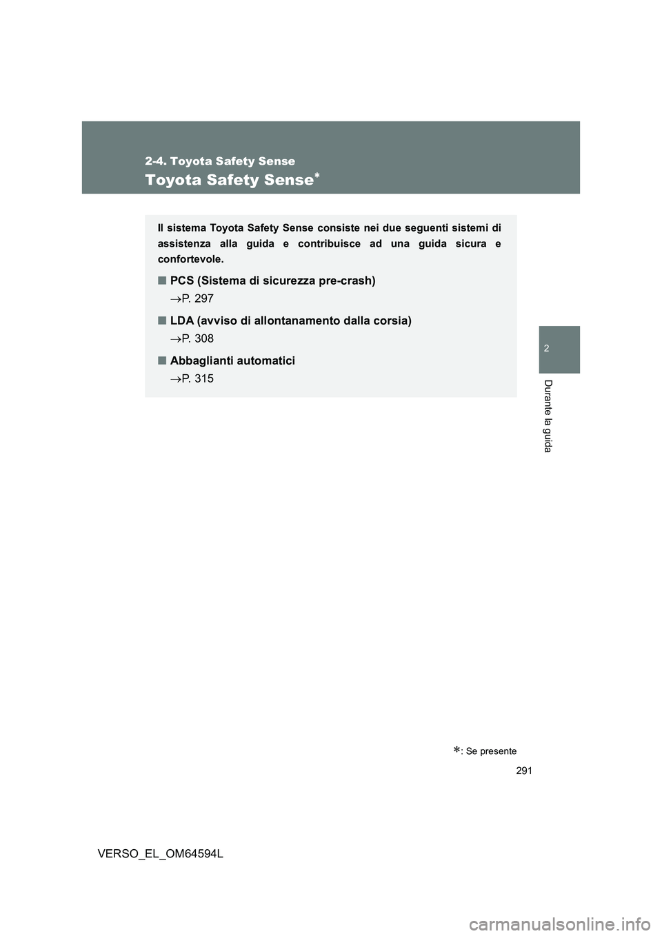 TOYOTA VERSO 2016  Manuale duso (in Italian) 291
2
Durante la guida
VERSO_EL_OM64594L
2-4. Toyota Safety Sense
Toyota Safety Sense
: Se presente
Il sistema Toyota Safety Sense consiste nei due seguenti sistemi di 
assistenza alla guida e c