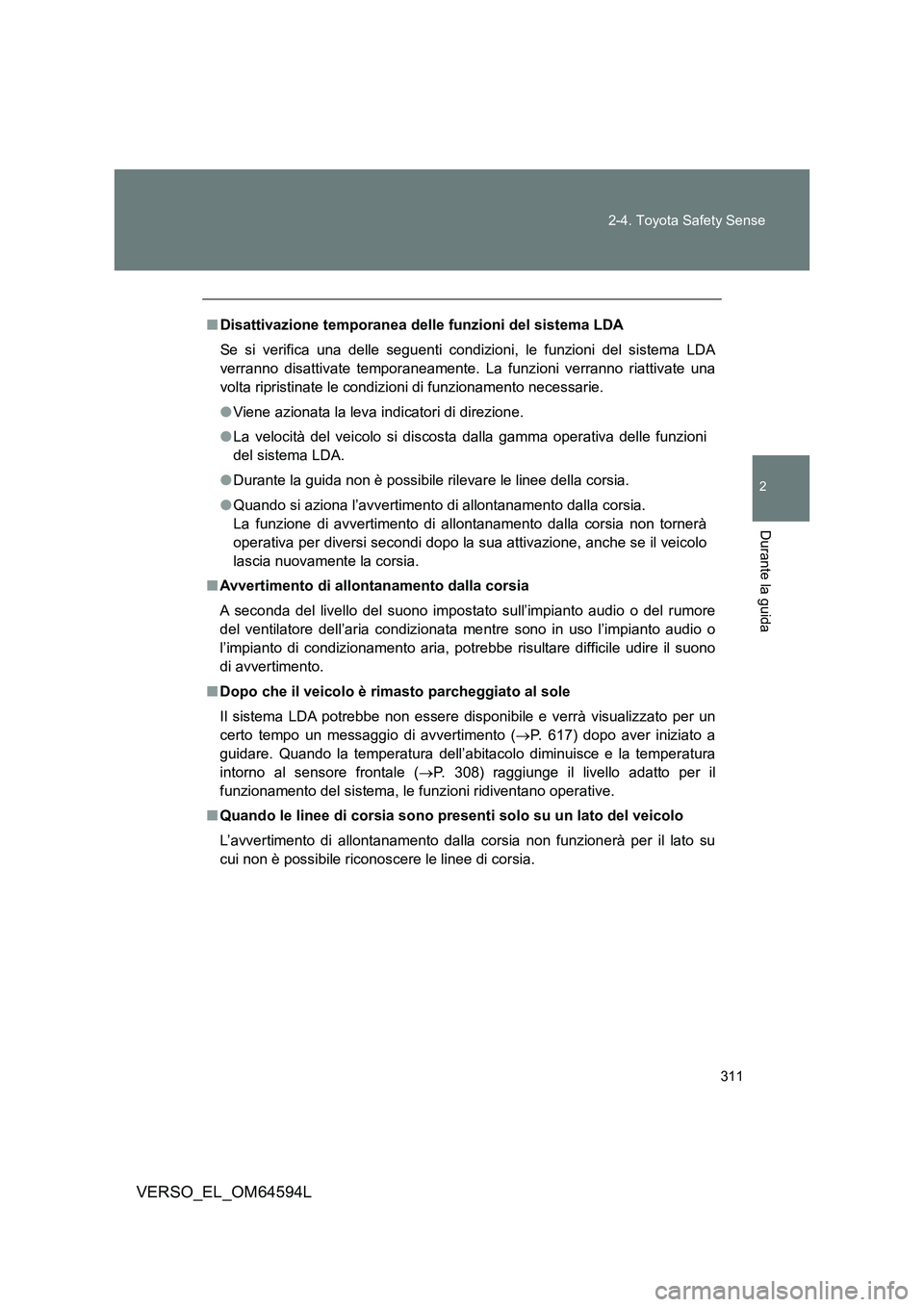 TOYOTA VERSO 2016  Manuale duso (in Italian) 311 
2-4. Toyota Safety Sense
2
Durante la guida
VERSO_EL_OM64594L
■ Disattivazione temporanea delle funzioni del sistema LDA 
Se si verifica una delle seguenti condizioni, le funzioni del sistema L