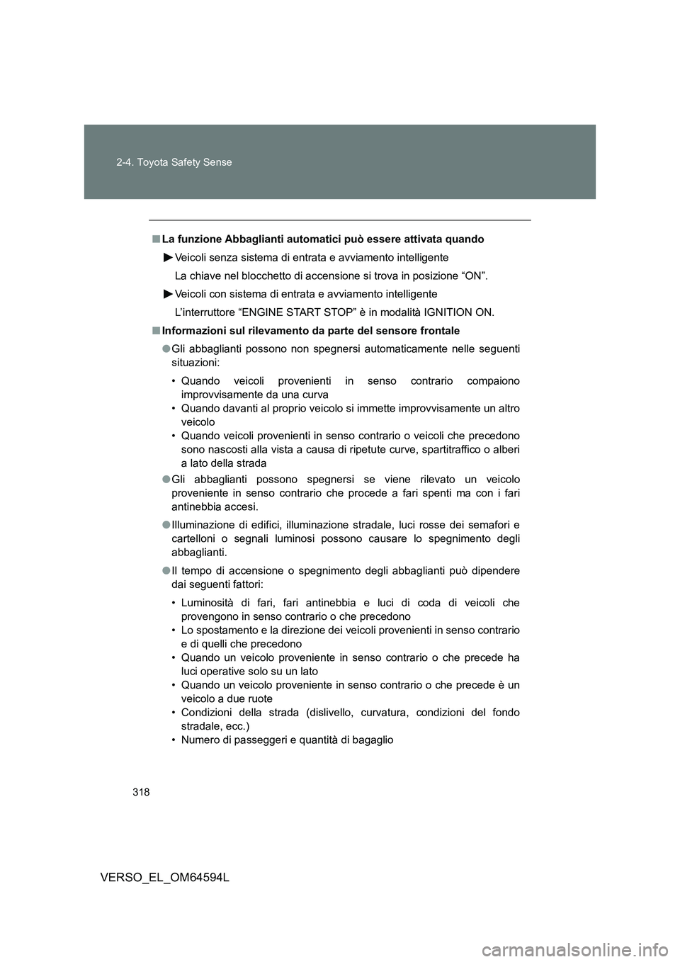 TOYOTA VERSO 2016  Manuale duso (in Italian) 318 
2-4. Toyota Safety Sense
VERSO_EL_OM64594L
■ La funzione Abbaglianti automatici può essere attivata quando 
Veicoli senza sistema di entrata e avviamento intelligente 
La chiave nel blocchetto