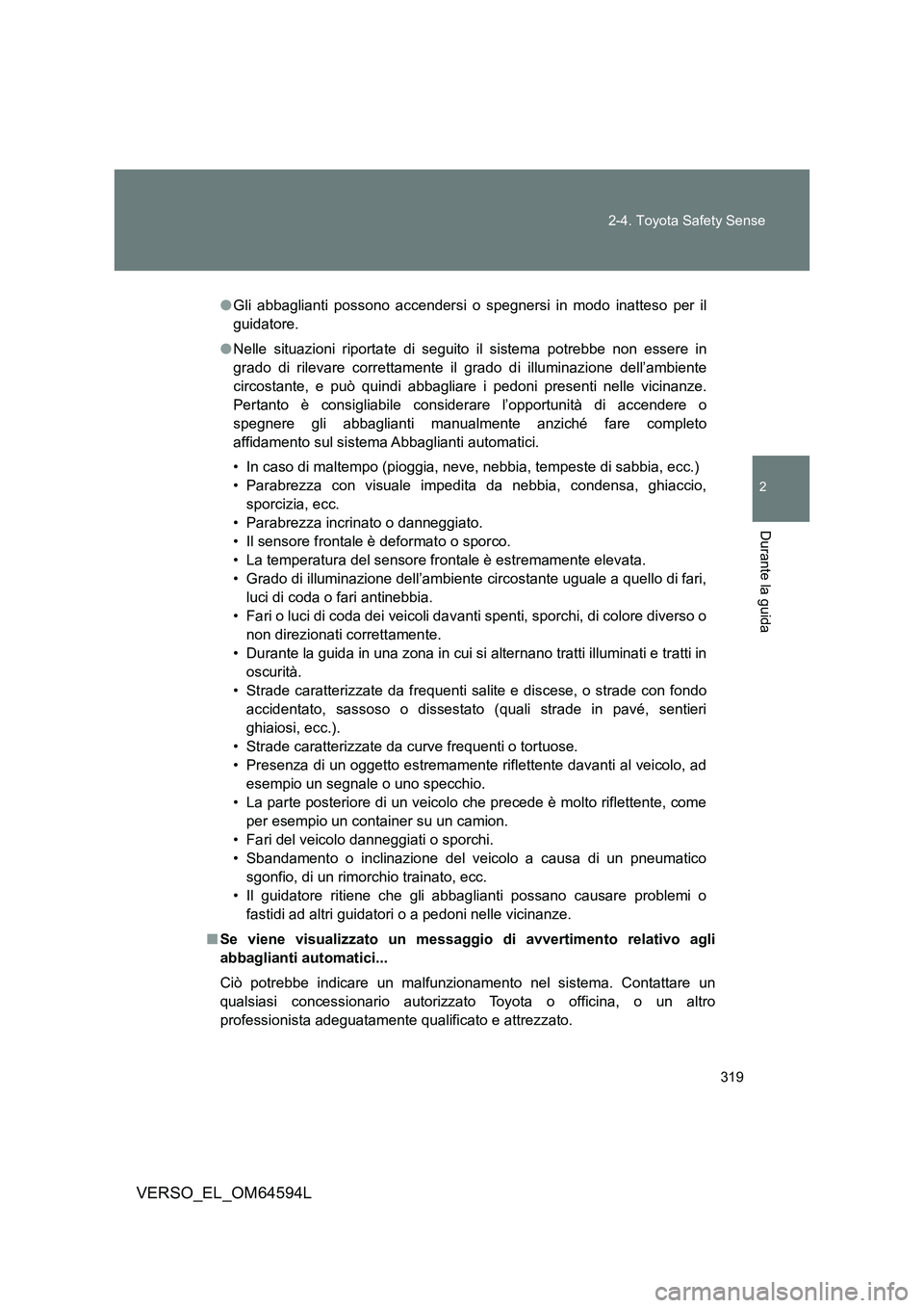 TOYOTA VERSO 2016  Manuale duso (in Italian) 319 
2-4. Toyota Safety Sense
2
Durante la guida
VERSO_EL_OM64594L
● Gli abbaglianti possono accendersi o spegnersi in modo inatteso per il 
guidatore. 
● Nelle situazioni riportate di seguito il 