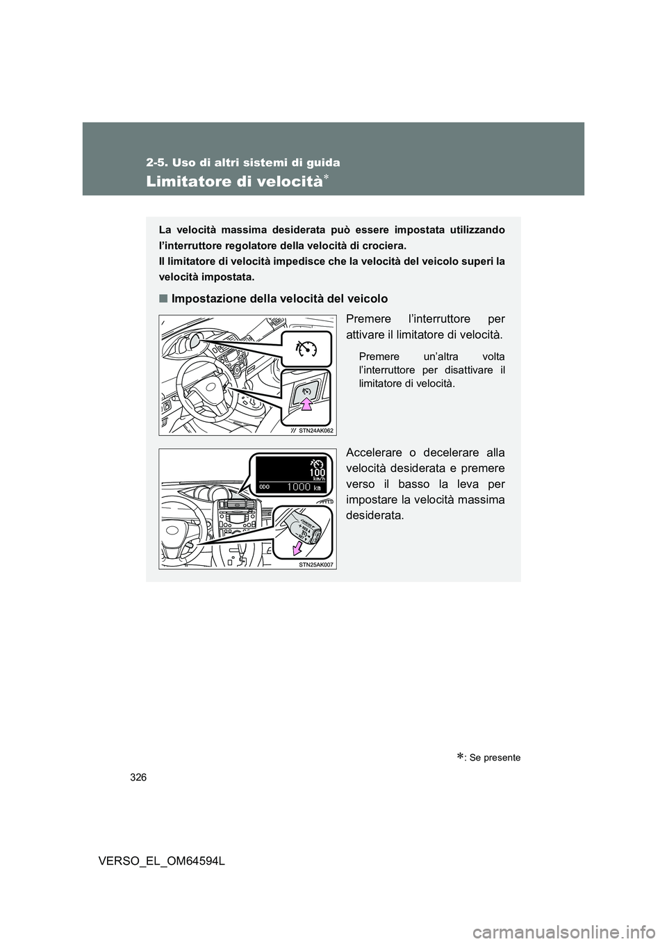 TOYOTA VERSO 2016 Manuale duso (in Italian) 326
2-5. Uso di altri sistemi di guida
VERSO_EL_OM64594L
Limitatore di velocità
: Se presente
La velocità massima desiderata può essere impostata utilizzando
l’interruttore regolatore dell TOYOTA VERSO 2016 Manuale duso (in Italian) 326
2-5. Uso di altri sistemi di guida
VERSO_EL_OM64594L
Limitatore di velocità
: Se presente
La velocità massima desiderata può essere impostata utilizzando
l’interruttore regolatore dell