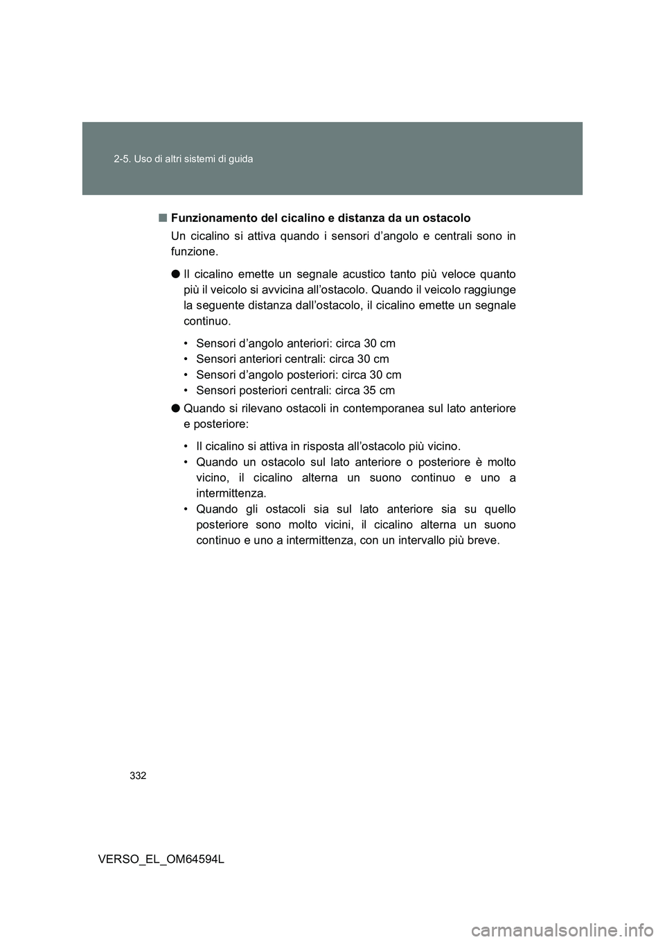 TOYOTA VERSO 2016  Manuale duso (in Italian) 332 
2-5. Uso di altri sistemi di guida
VERSO_EL_OM64594L 
■ Funzionamento del cicalino e distanza da un ostacolo 
Un cicalino si attiva quando i sensori d’angolo e centrali sono in 
funzione. 

