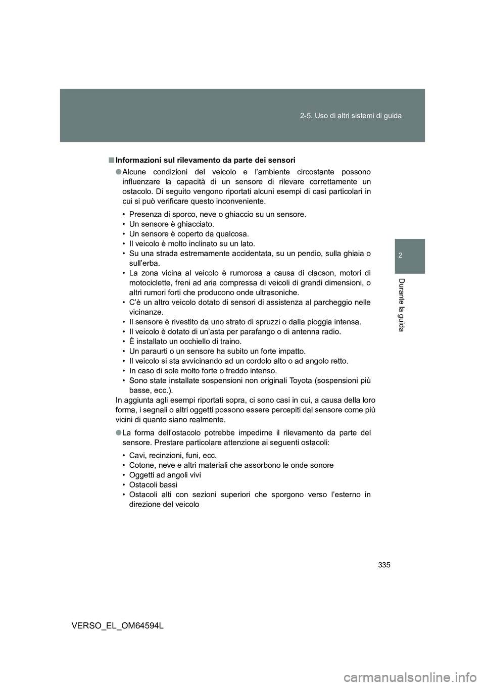 TOYOTA VERSO 2016  Manuale duso (in Italian) 335 
2-5. Uso di altri sistemi di guida
2
Durante la guida
VERSO_EL_OM64594L
■ Informazioni sul rilevamento da parte dei sensori 
● Alcune condizioni del veicolo e l’ambiente circostante possono