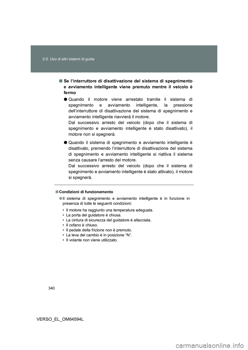 TOYOTA VERSO 2016  Manuale duso (in Italian) 340 
2-5. Uso di altri sistemi di guida
VERSO_EL_OM64594L 
■ Se l’interruttore di disattivazione del sistema di spegnimento 
e avviamento intelligente viene premuto mentre il veicolo è
fermo 
●