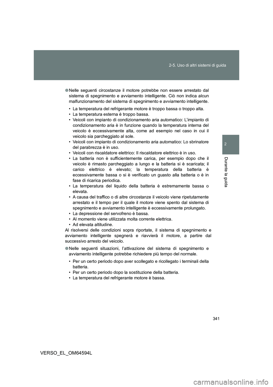 TOYOTA VERSO 2016 Manuale duso (in Italian) 341
2-5. Uso di altri sistemi di guida
2
Durante la guida
VERSO_EL_OM64594L
● Nelle seguenti circostanze il motore potrebbe non essere arrestato dal
sistema di spegnimento e avviamento intelligen TOYOTA VERSO 2016 Manuale duso (in Italian) 341
2-5. Uso di altri sistemi di guida
2
Durante la guida
VERSO_EL_OM64594L
● Nelle seguenti circostanze il motore potrebbe non essere arrestato dal
sistema di spegnimento e avviamento intelligen