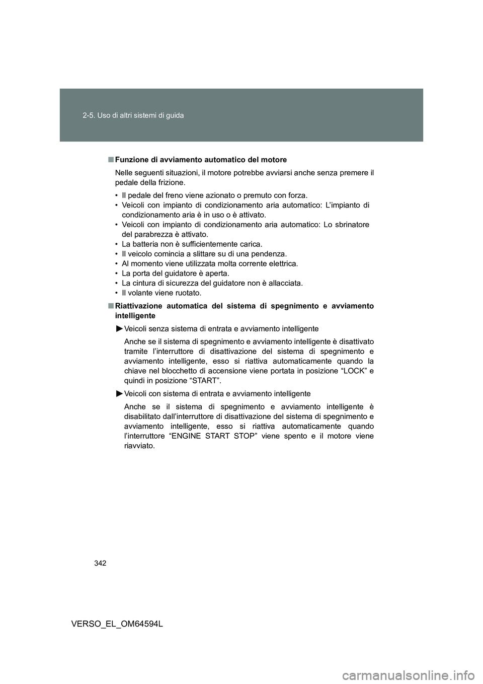 TOYOTA VERSO 2016 Manuale duso (in Italian) 342
2-5. Uso di altri sistemi di guida
VERSO_EL_OM64594L
■ Funzione di avviamento automatico del motore
Nelle seguenti situazioni, il motore potrebbe avviarsi anche senza premere il
pedale della TOYOTA VERSO 2016 Manuale duso (in Italian) 342
2-5. Uso di altri sistemi di guida
VERSO_EL_OM64594L
■ Funzione di avviamento automatico del motore
Nelle seguenti situazioni, il motore potrebbe avviarsi anche senza premere il
pedale della