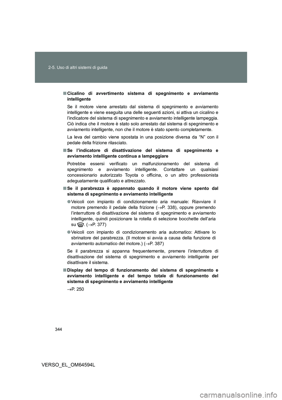 TOYOTA VERSO 2016 Manuale duso (in Italian) 344
2-5. Uso di altri sistemi di guida
VERSO_EL_OM64594L
■ Cicalino di avvertimento sistema di spegnimento e avviamento
intelligente
Se il motore viene arrestato dal sistema di spegnimento e avvi TOYOTA VERSO 2016 Manuale duso (in Italian) 344
2-5. Uso di altri sistemi di guida
VERSO_EL_OM64594L
■ Cicalino di avvertimento sistema di spegnimento e avviamento
intelligente
Se il motore viene arrestato dal sistema di spegnimento e avvi