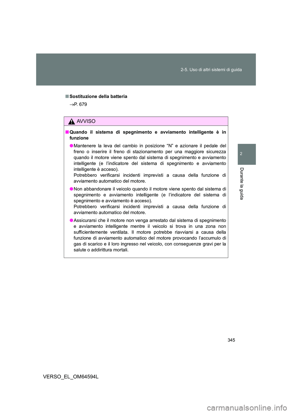 TOYOTA VERSO 2016 Manuale duso (in Italian) 345
2-5. Uso di altri sistemi di guida
2
Durante la guida
VERSO_EL_OM64594L
■ Sostituzione della batteria
P. 679
AVVISO
■Quando il sistema di spegnimento e avviamento intelligente è in
fun TOYOTA VERSO 2016 Manuale duso (in Italian) 345
2-5. Uso di altri sistemi di guida
2
Durante la guida
VERSO_EL_OM64594L
■ Sostituzione della batteria
P. 679
AVVISO
■Quando il sistema di spegnimento e avviamento intelligente è in
fun