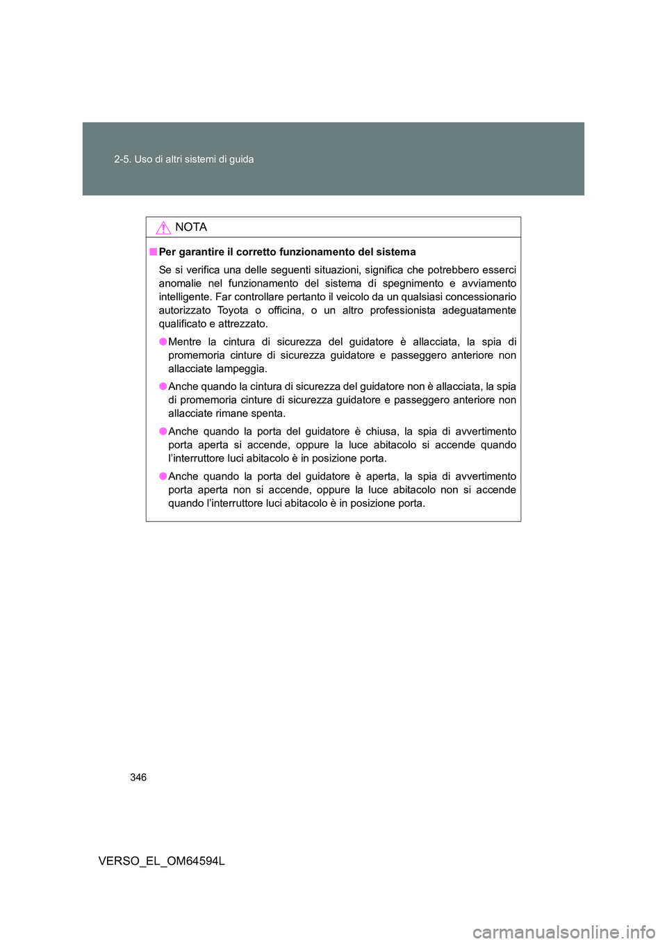 TOYOTA VERSO 2016 Manuale duso (in Italian) 346
2-5. Uso di altri sistemi di guida
VERSO_EL_OM64594L
NOTA
■ Per garantire il corretto funzionamento del sistema
Se si verifica una delle seguenti situazioni, significa che potrebbero esserci
TOYOTA VERSO 2016 Manuale duso (in Italian) 346
2-5. Uso di altri sistemi di guida
VERSO_EL_OM64594L
NOTA
■ Per garantire il corretto funzionamento del sistema
Se si verifica una delle seguenti situazioni, significa che potrebbero esserci