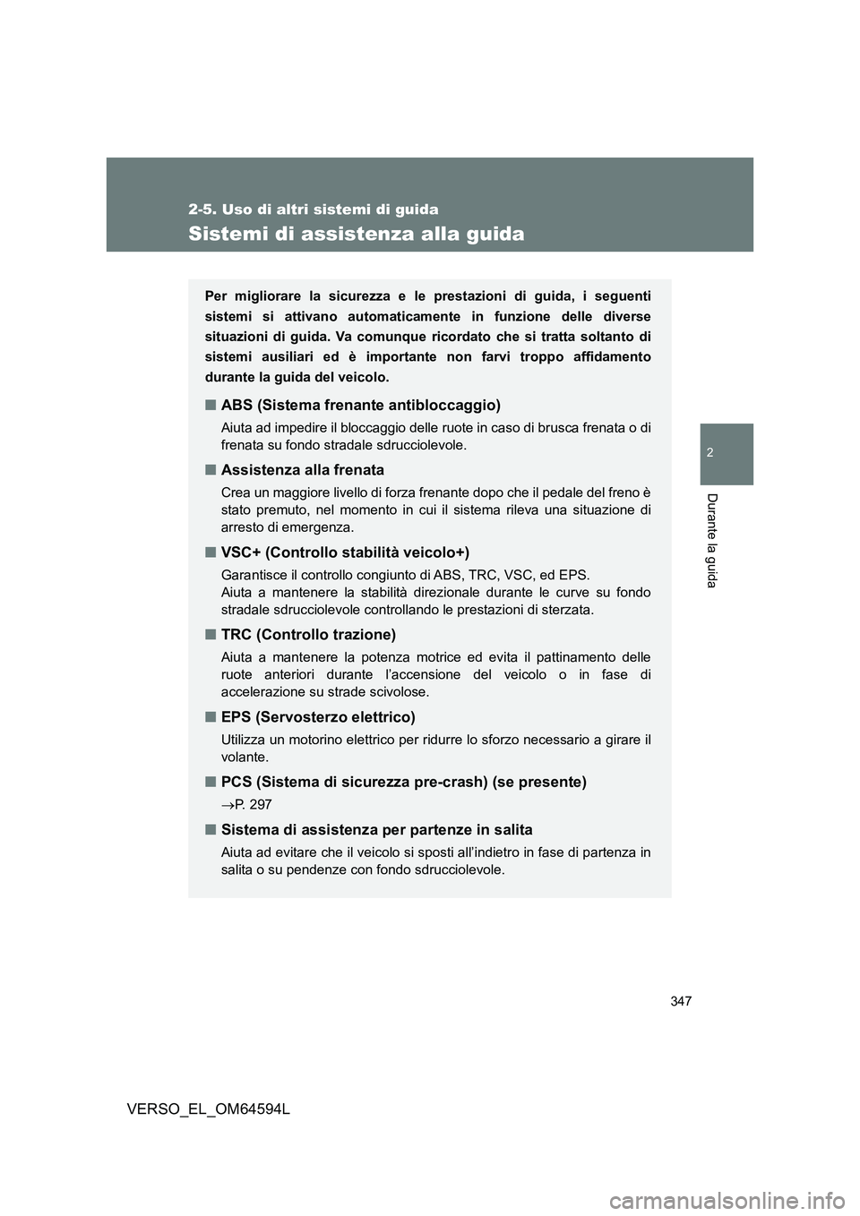 TOYOTA VERSO 2016 Manuale duso (in Italian) 347
2-5. Uso di altri sistemi di guida
2
Durante la guida
VERSO_EL_OM64594L
Sistemi di assistenza alla guida
Per migliorare la sicurezza e le prestazioni di guida, i seguenti
sistemi si attivano auto TOYOTA VERSO 2016 Manuale duso (in Italian) 347
2-5. Uso di altri sistemi di guida
2
Durante la guida
VERSO_EL_OM64594L
Sistemi di assistenza alla guida
Per migliorare la sicurezza e le prestazioni di guida, i seguenti
sistemi si attivano auto