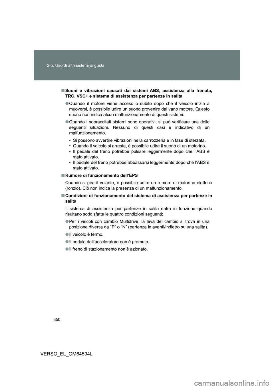 TOYOTA VERSO 2016 Manuale duso (in Italian) 350
2-5. Uso di altri sistemi di guida
VERSO_EL_OM64594L
■ Suoni e vibrazioni causati dai sistemi ABS, assistenza alla frenata,
TRC, VSC+ e sistema di assisten za per partenze in salita
● Quand TOYOTA VERSO 2016 Manuale duso (in Italian) 350
2-5. Uso di altri sistemi di guida
VERSO_EL_OM64594L
■ Suoni e vibrazioni causati dai sistemi ABS, assistenza alla frenata,
TRC, VSC+ e sistema di assisten za per partenze in salita
● Quand