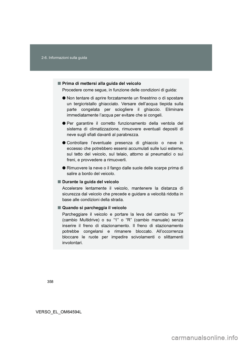 TOYOTA VERSO 2016 Manuale duso (in Italian) 358
2-6. Informazioni sulla guida
VERSO_EL_OM64594L
■ Prima di mettersi alla guida del veicolo
Procedere come segue, in funzione delle condizioni di guida:
● Non tentare di aprire forzatamente TOYOTA VERSO 2016 Manuale duso (in Italian) 358
2-6. Informazioni sulla guida
VERSO_EL_OM64594L
■ Prima di mettersi alla guida del veicolo
Procedere come segue, in funzione delle condizioni di guida:
● Non tentare di aprire forzatamente