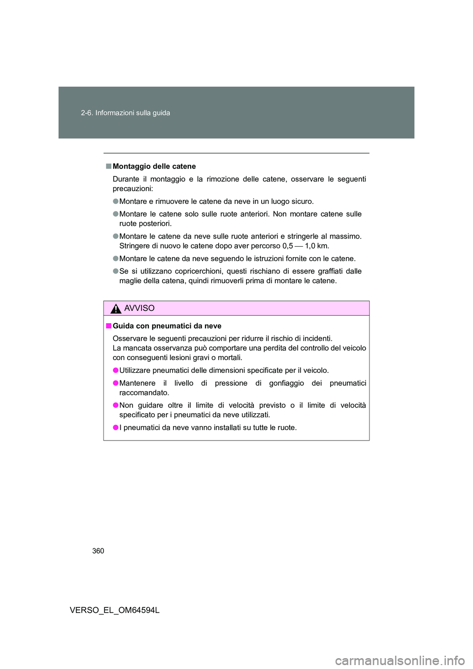TOYOTA VERSO 2016 Manuale duso (in Italian) 360
2-6. Informazioni sulla guida
VERSO_EL_OM64594L
■ Montaggio delle catene
Durante il montaggio e la rimozione delle catene, osservare le seguenti
precauzioni:
● Montare e rimuovere le caten TOYOTA VERSO 2016 Manuale duso (in Italian) 360
2-6. Informazioni sulla guida
VERSO_EL_OM64594L
■ Montaggio delle catene
Durante il montaggio e la rimozione delle catene, osservare le seguenti
precauzioni:
● Montare e rimuovere le caten