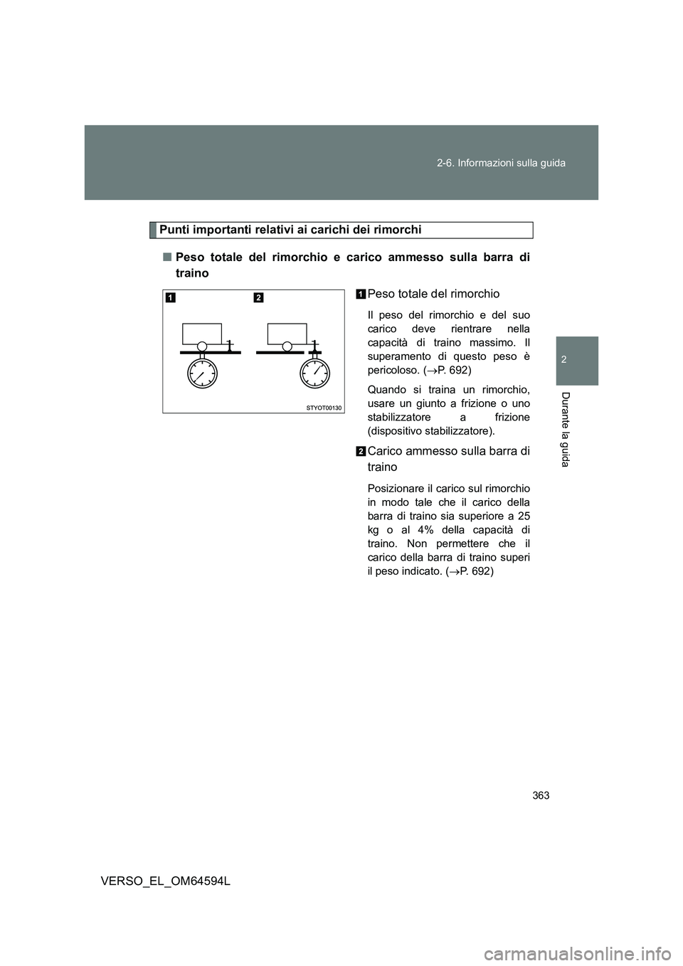 TOYOTA VERSO 2016 Manuale duso (in Italian) 363
2-6. Informazioni sulla guida
2
Durante la guida
VERSO_EL_OM64594L
Punti importanti relativi ai carichi dei rimorchi
■ Peso totale del rimorchio e carico ammesso sulla barra di
traino
Peso t TOYOTA VERSO 2016 Manuale duso (in Italian) 363
2-6. Informazioni sulla guida
2
Durante la guida
VERSO_EL_OM64594L
Punti importanti relativi ai carichi dei rimorchi
■ Peso totale del rimorchio e carico ammesso sulla barra di
traino
Peso t