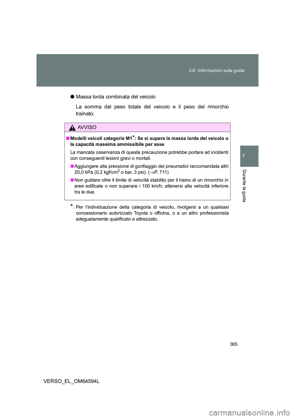 TOYOTA VERSO 2016 Manuale duso (in Italian) 365
2-6. Informazioni sulla guida
2
Durante la guida
VERSO_EL_OM64594L
● Massa lorda combinata del veicolo
La somma del peso totale del veicolo e il peso del rimorchio
trainato.
*: Per l’indiv TOYOTA VERSO 2016 Manuale duso (in Italian) 365
2-6. Informazioni sulla guida
2
Durante la guida
VERSO_EL_OM64594L
● Massa lorda combinata del veicolo
La somma del peso totale del veicolo e il peso del rimorchio
trainato.
*: Per l’indiv