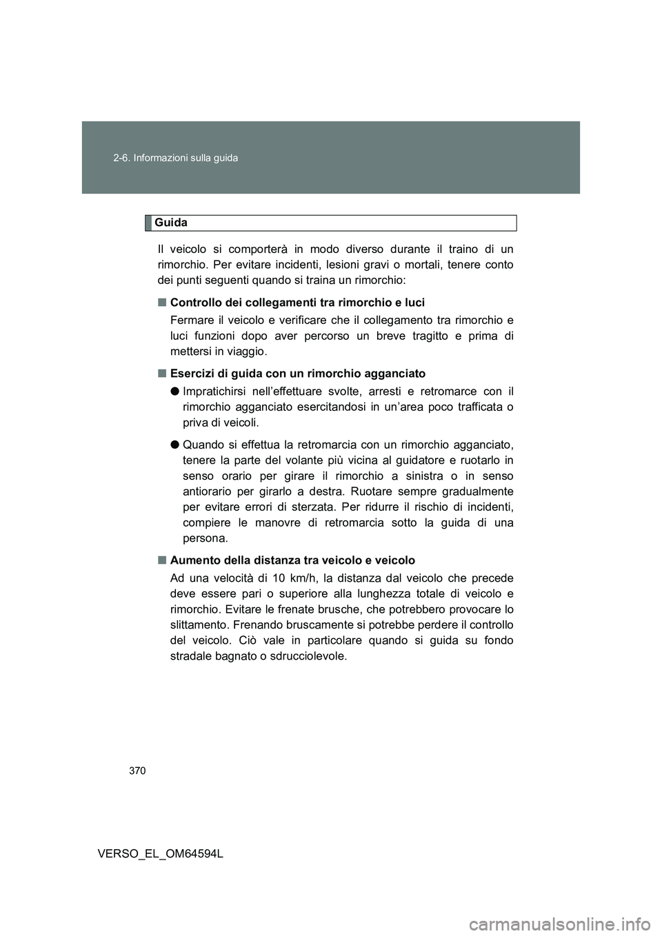 TOYOTA VERSO 2016 Manuale duso (in Italian) 370
2-6. Informazioni sulla guida
VERSO_EL_OM64594L
Guida
Il veicolo si comporterà in modo diverso durante il traino di un
rimorchio. Per evitare incidenti, lesioni gravi o mortali, tenere conto
TOYOTA VERSO 2016 Manuale duso (in Italian) 370
2-6. Informazioni sulla guida
VERSO_EL_OM64594L
Guida
Il veicolo si comporterà in modo diverso durante il traino di un
rimorchio. Per evitare incidenti, lesioni gravi o mortali, tenere conto