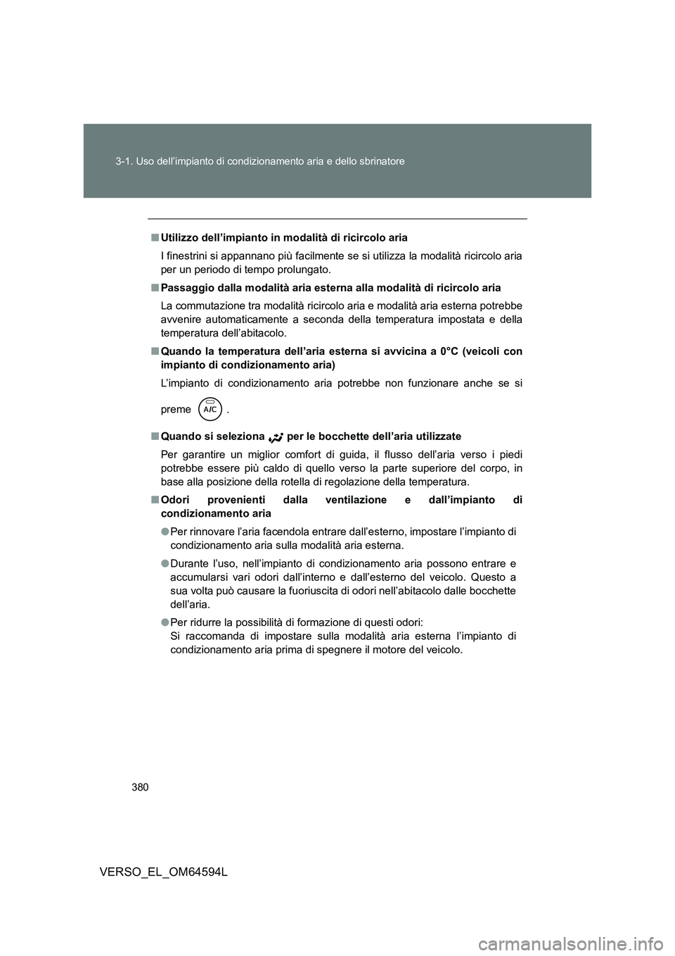 TOYOTA VERSO 2016 Manuale duso (in Italian) 380
3-1. Uso dell’impianto di condizionamento aria e dello sbrinatore
VERSO_EL_OM64594L
■ Utilizzo dell’impianto in modalità di ricircolo aria
I finestrini si appannano più facilmente se si TOYOTA VERSO 2016 Manuale duso (in Italian) 380
3-1. Uso dell’impianto di condizionamento aria e dello sbrinatore
VERSO_EL_OM64594L
■ Utilizzo dell’impianto in modalità di ricircolo aria
I finestrini si appannano più facilmente se si