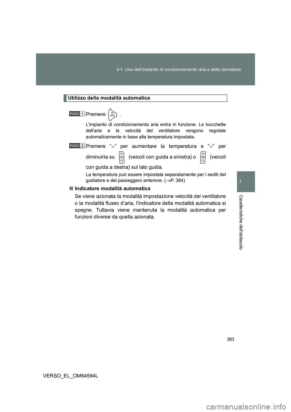 TOYOTA VERSO 2016 Manuale duso (in Italian) 383
3-1. Uso dell’impianto di condizionamento aria e dello sbrinatore
3
Caratteristiche dell’abitacolo
VERSO_EL_OM64594L
Utilizzo della modalità automatica
Premere .
L’impianto di condizionam TOYOTA VERSO 2016 Manuale duso (in Italian) 383
3-1. Uso dell’impianto di condizionamento aria e dello sbrinatore
3
Caratteristiche dell’abitacolo
VERSO_EL_OM64594L
Utilizzo della modalità automatica
Premere .
L’impianto di condizionam