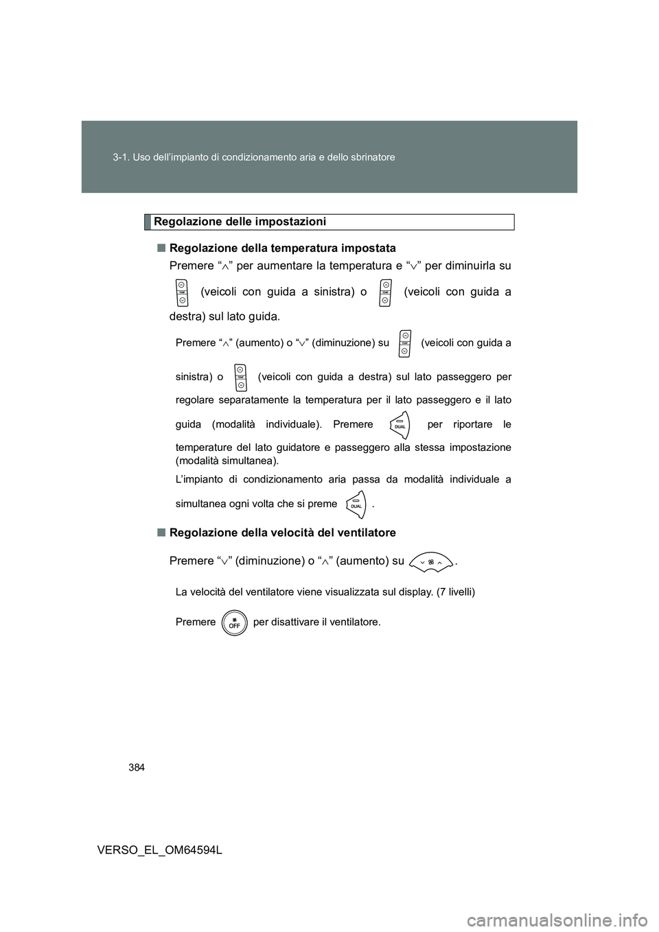 TOYOTA VERSO 2016 Manuale duso (in Italian) 384
3-1. Uso dell’impianto di condizionamento aria e dello sbrinatore
VERSO_EL_OM64594L
Regolazione delle impostazioni
■ Regolazione della temperatura impostata
Premere “ ” per aumentare TOYOTA VERSO 2016 Manuale duso (in Italian) 384
3-1. Uso dell’impianto di condizionamento aria e dello sbrinatore
VERSO_EL_OM64594L
Regolazione delle impostazioni
■ Regolazione della temperatura impostata
Premere “ ” per aumentare