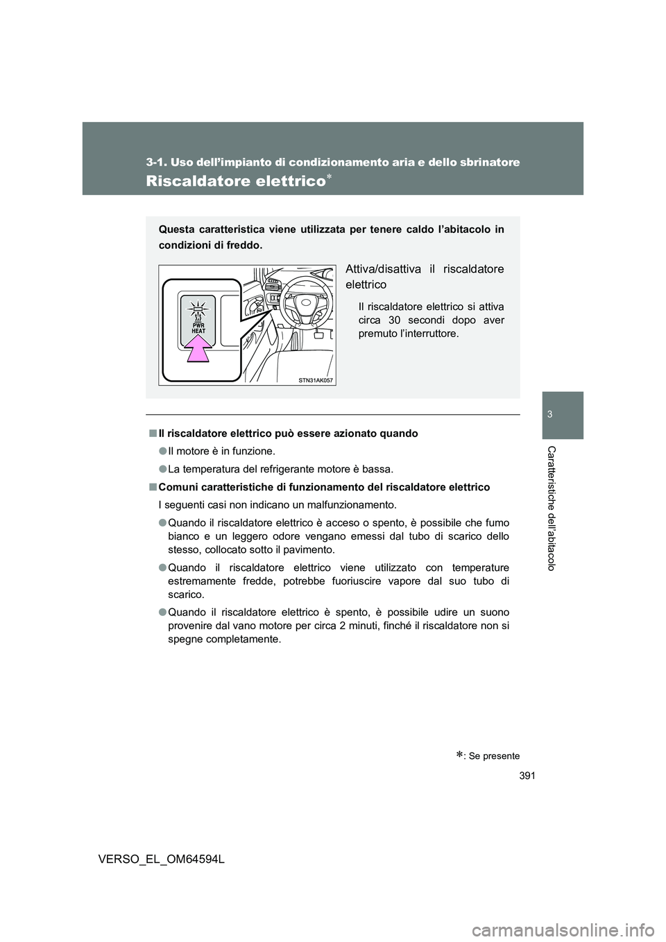 TOYOTA VERSO 2016 Manuale duso (in Italian) 391
3-1. Uso dell’impianto di condizionamento aria e dello sbrinatore
3
Caratteristiche dell’abitacolo
VERSO_EL_OM64594L
Riscaldatore elettrico
: Se presente
■Il riscaldatore elettrico pu TOYOTA VERSO 2016 Manuale duso (in Italian) 391
3-1. Uso dell’impianto di condizionamento aria e dello sbrinatore
3
Caratteristiche dell’abitacolo
VERSO_EL_OM64594L
Riscaldatore elettrico
: Se presente
■Il riscaldatore elettrico pu