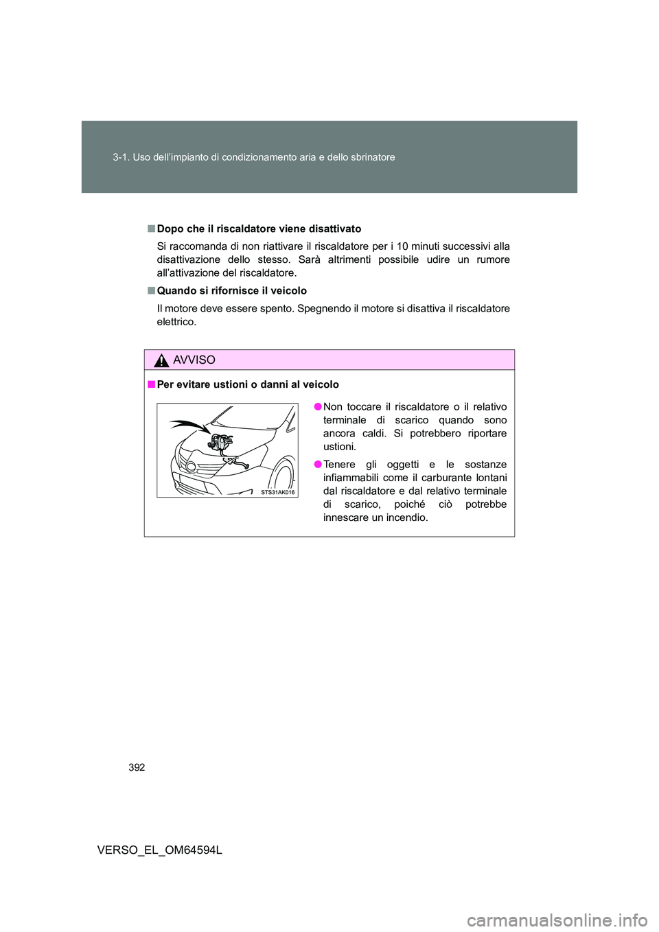 TOYOTA VERSO 2016 Manuale duso (in Italian) 392
3-1. Uso dell’impianto di condizionamento aria e dello sbrinatore
VERSO_EL_OM64594L
■ Dopo che il riscaldatore viene disattivato
Si raccomanda di non riattivare il riscaldatore per i 10 minu TOYOTA VERSO 2016 Manuale duso (in Italian) 392
3-1. Uso dell’impianto di condizionamento aria e dello sbrinatore
VERSO_EL_OM64594L
■ Dopo che il riscaldatore viene disattivato
Si raccomanda di non riattivare il riscaldatore per i 10 minu