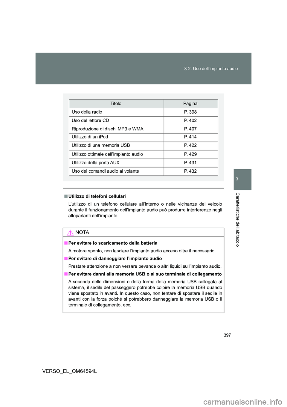 TOYOTA VERSO 2016 Manuale duso (in Italian) 397
3-2. Uso dell’impianto audio
3
Caratteristiche dell’abitacolo
VERSO_EL_OM64594L
■ Utilizzo di telefoni cellulari
L’utilizzo di un telefono cellulare all’interno o nelle vicinanze del v TOYOTA VERSO 2016 Manuale duso (in Italian) 397
3-2. Uso dell’impianto audio
3
Caratteristiche dell’abitacolo
VERSO_EL_OM64594L
■ Utilizzo di telefoni cellulari
L’utilizzo di un telefono cellulare all’interno o nelle vicinanze del v