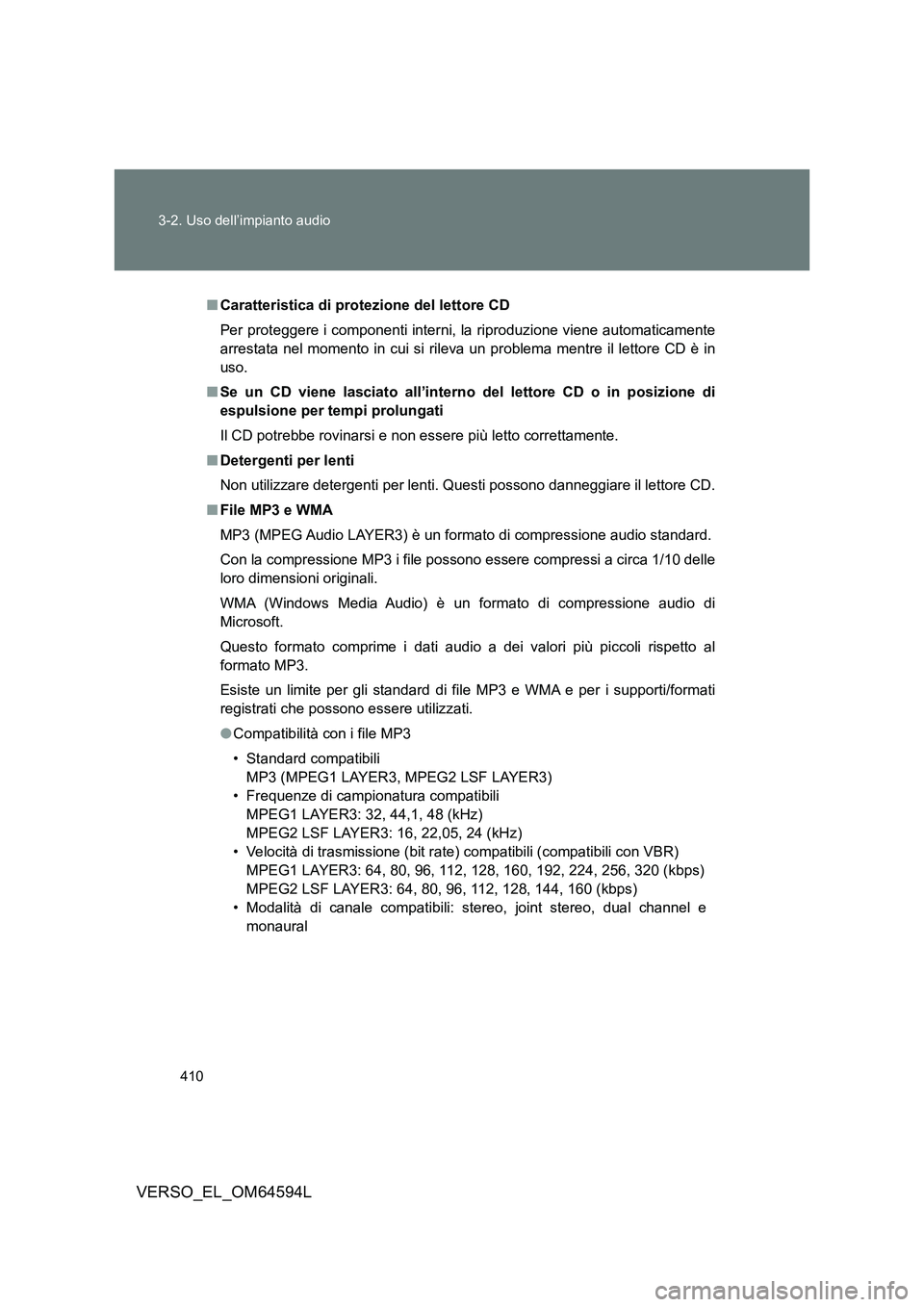 TOYOTA VERSO 2016 Manuale duso (in Italian) 410
3-2. Uso dell’impianto audio
VERSO_EL_OM64594L
■ Caratteristica di protezione del lettore CD
Per proteggere i componenti interni, la riproduzione viene automaticamente
arrestata nel momento TOYOTA VERSO 2016 Manuale duso (in Italian) 410
3-2. Uso dell’impianto audio
VERSO_EL_OM64594L
■ Caratteristica di protezione del lettore CD
Per proteggere i componenti interni, la riproduzione viene automaticamente
arrestata nel momento
