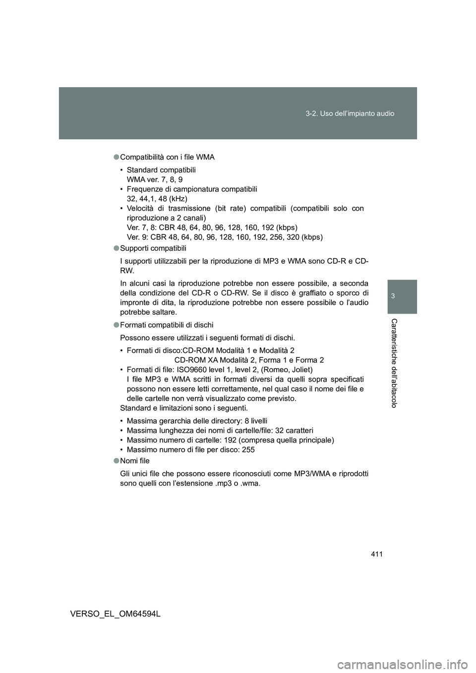 TOYOTA VERSO 2016 Manuale duso (in Italian) 411
3-2. Uso dell’impianto audio
3
Caratteristiche dell’abitacolo
VERSO_EL_OM64594L
● Compatibilità con i file WMA
• Standard compatibili
WMA ver. 7, 8, 9
• Frequenze di campionatura com TOYOTA VERSO 2016 Manuale duso (in Italian) 411
3-2. Uso dell’impianto audio
3
Caratteristiche dell’abitacolo
VERSO_EL_OM64594L
● Compatibilità con i file WMA
• Standard compatibili
WMA ver. 7, 8, 9
• Frequenze di campionatura com