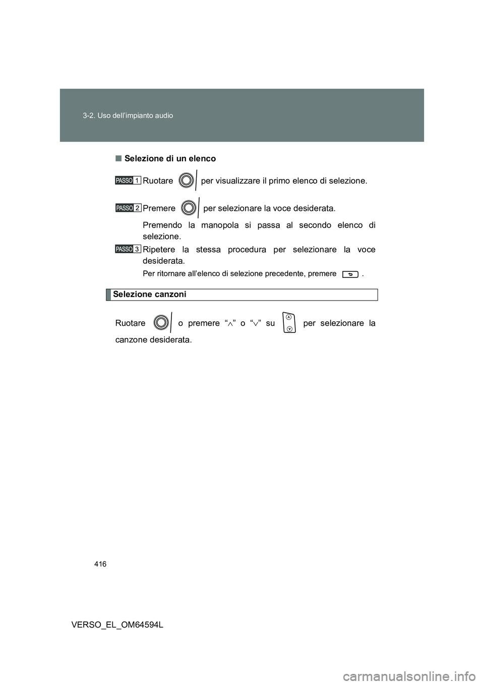 TOYOTA VERSO 2016 Manuale duso (in Italian) 416
3-2. Uso dell’impianto audio
VERSO_EL_OM64594L
■ Selezione di un elenco
Ruotare per visualizzare il primo elenco di selezione.
Premere per selezionare la voce desiderata.
Premendo la TOYOTA VERSO 2016 Manuale duso (in Italian) 416
3-2. Uso dell’impianto audio
VERSO_EL_OM64594L
■ Selezione di un elenco
Ruotare per visualizzare il primo elenco di selezione.
Premere per selezionare la voce desiderata.
Premendo la
