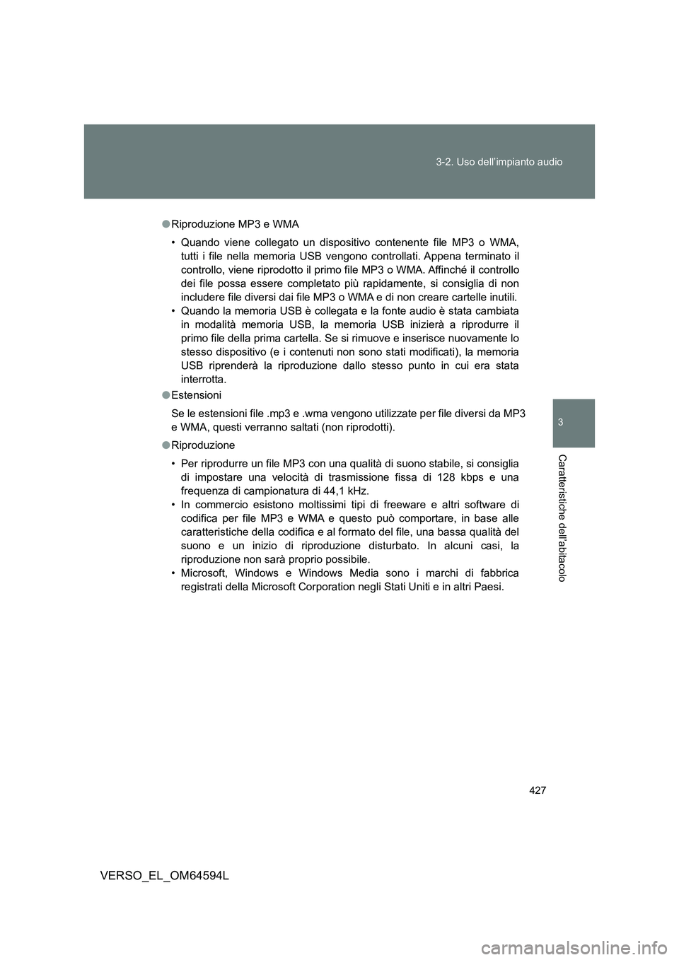 TOYOTA VERSO 2016 Manuale duso (in Italian) 427
3-2. Uso dell’impianto audio
3
Caratteristiche dell’abitacolo
VERSO_EL_OM64594L
● Riproduzione MP3 e WMA
• Quando viene collegato un dispositivo contenente file MP3 o WMA,
tutti i file TOYOTA VERSO 2016 Manuale duso (in Italian) 427
3-2. Uso dell’impianto audio
3
Caratteristiche dell’abitacolo
VERSO_EL_OM64594L
● Riproduzione MP3 e WMA
• Quando viene collegato un dispositivo contenente file MP3 o WMA,
tutti i file