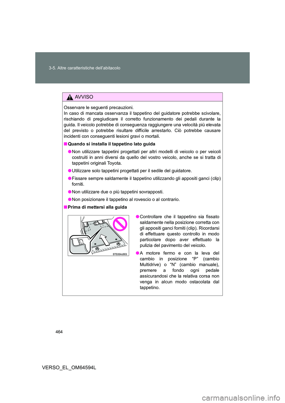 TOYOTA VERSO 2016 Manuale duso (in Italian) 464
3-5. Altre caratteristiche dell’abitacolo
VERSO_EL_OM64594L
AVVISO
Osservare le seguenti precauzioni.
In caso di mancata osservanza il tappetino del guidatore potrebbe scivolare,
rischiando di TOYOTA VERSO 2016 Manuale duso (in Italian) 464
3-5. Altre caratteristiche dell’abitacolo
VERSO_EL_OM64594L
AVVISO
Osservare le seguenti precauzioni.
In caso di mancata osservanza il tappetino del guidatore potrebbe scivolare,
rischiando di