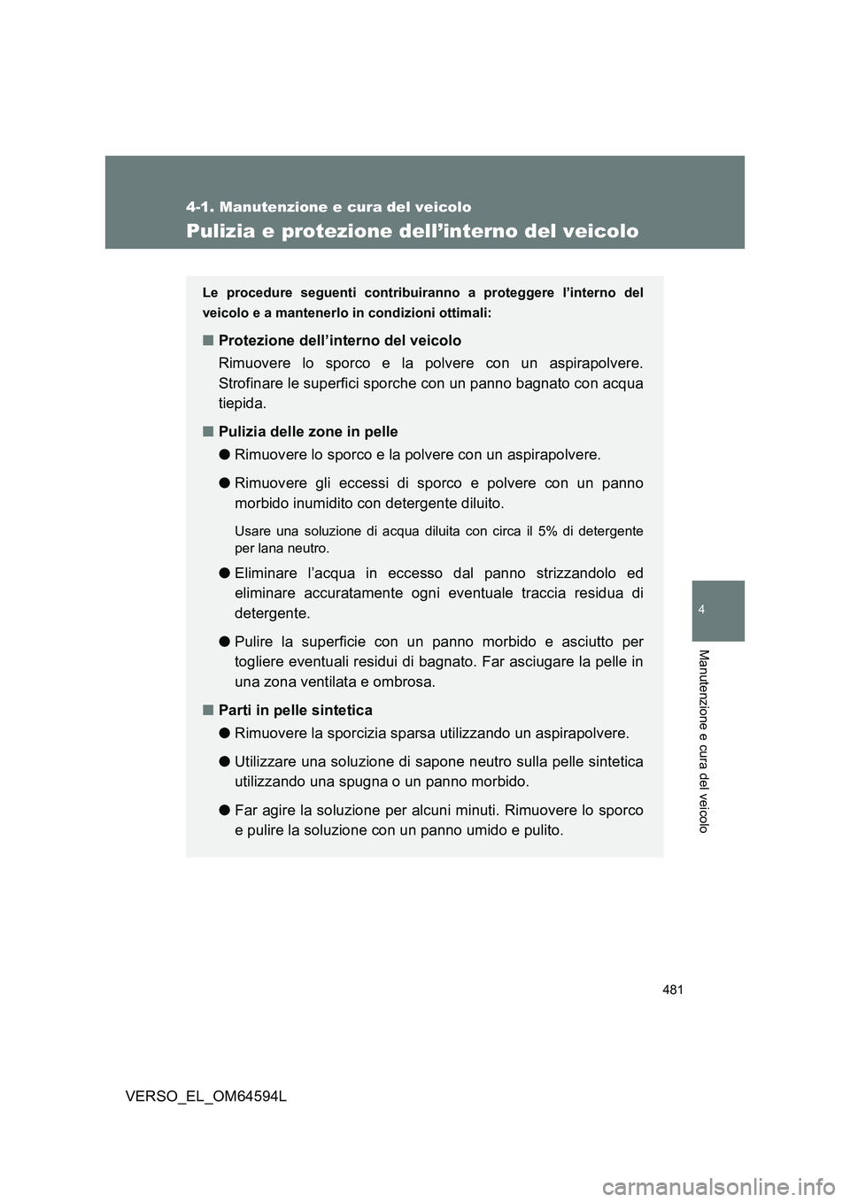 TOYOTA VERSO 2016 Manuale duso (in Italian) 481
4-1. Manutenzione e cura del veicolo
4
Manutenzione e cura del veicolo
VERSO_EL_OM64594L
Pulizia e protezione dell’interno del veicolo
Le procedure seguenti contribuiranno a proteggere l’inter TOYOTA VERSO 2016 Manuale duso (in Italian) 481
4-1. Manutenzione e cura del veicolo
4
Manutenzione e cura del veicolo
VERSO_EL_OM64594L
Pulizia e protezione dell’interno del veicolo
Le procedure seguenti contribuiranno a proteggere l’inter