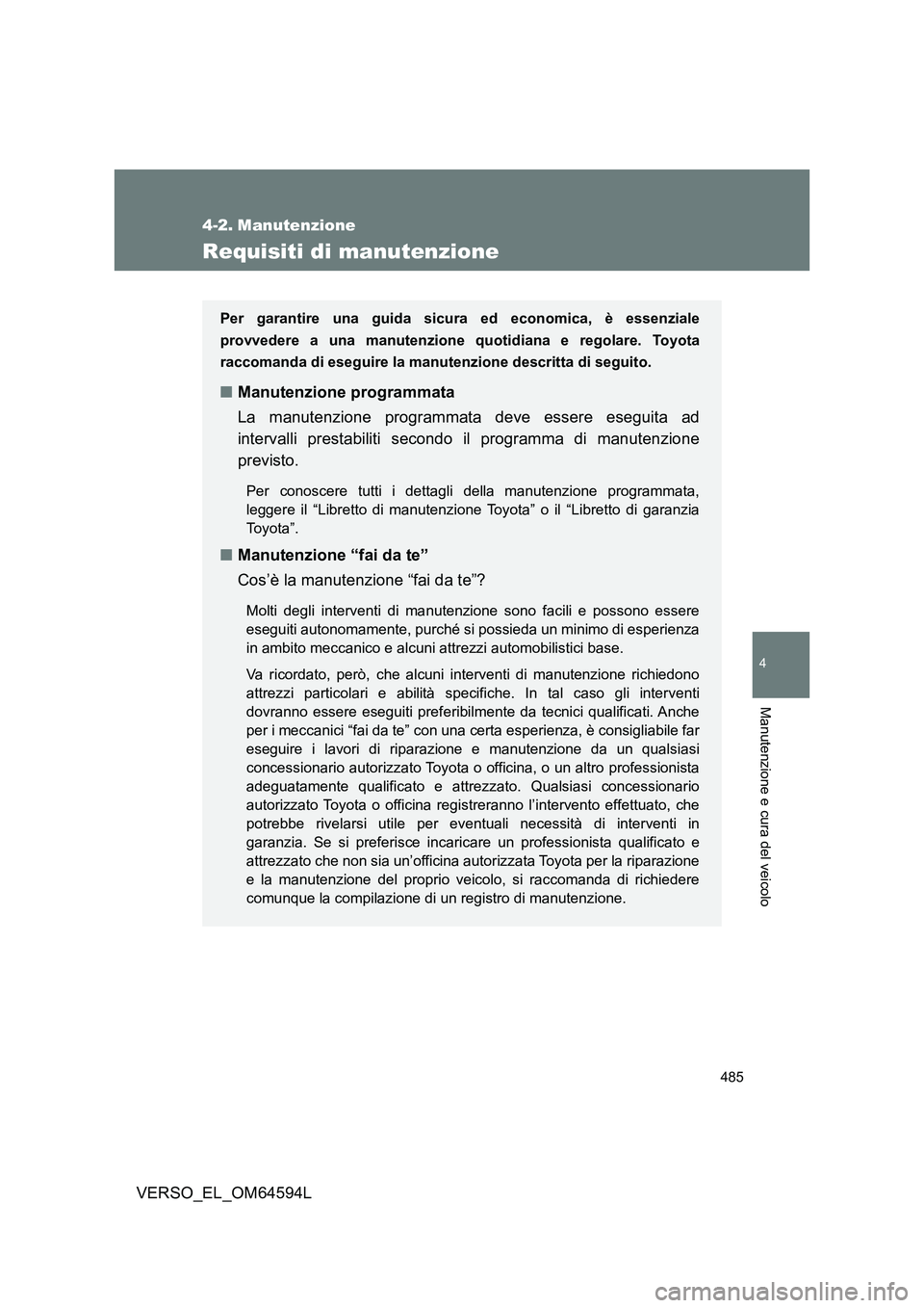TOYOTA VERSO 2016 Manuale duso (in Italian) 485
4
Manutenzione e cura del veicolo
VERSO_EL_OM64594L
4-2. Manutenzione
Requisiti di manutenzione
Per garantire una guida sicura ed economica, è essenziale
provvedere a una manutenzione quotidiana TOYOTA VERSO 2016 Manuale duso (in Italian) 485
4
Manutenzione e cura del veicolo
VERSO_EL_OM64594L
4-2. Manutenzione
Requisiti di manutenzione
Per garantire una guida sicura ed economica, è essenziale
provvedere a una manutenzione quotidiana