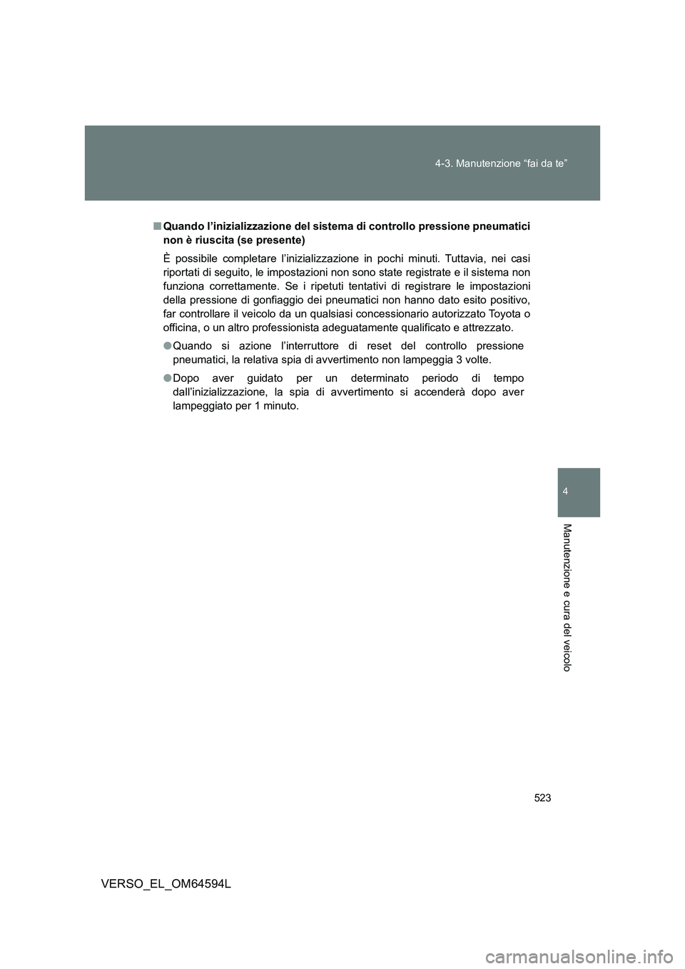 TOYOTA VERSO 2016  Manuale duso (in Italian) 523 
4-3. Manutenzione “fai da te”
4
Manutenzione e cura del veicolo
VERSO_EL_OM64594L
■ Quando l’inizializzazione del sistema di controllo pressione pneumatici 
non è riuscita (se presente) 