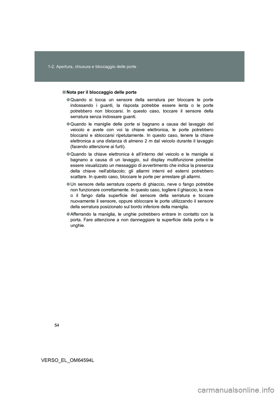 TOYOTA VERSO 2016  Manuale duso (in Italian) 54 
1-2. Apertura, chiusura e bloccaggio delle porte
VERSO_EL_OM64594L
■ Nota per il bloccaggio delle porte 
● Quando si tocca un sensore della serratura per bloccare le porte 
indossando i guanti