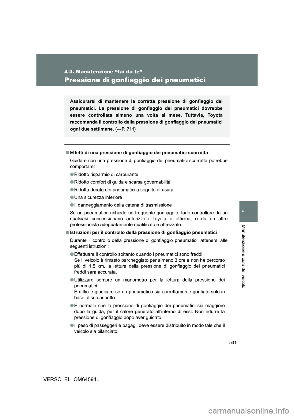TOYOTA VERSO 2016  Manuale duso (in Italian) 531
4-3. Manutenzione “fai da te”
4
Manutenzione e cura del veicolo
VERSO_EL_OM64594L
Pressione di gonfiaggio dei pneumatici
■Effetti di una pressione di gonfiaggio dei pneumatici scorretta 
Gui