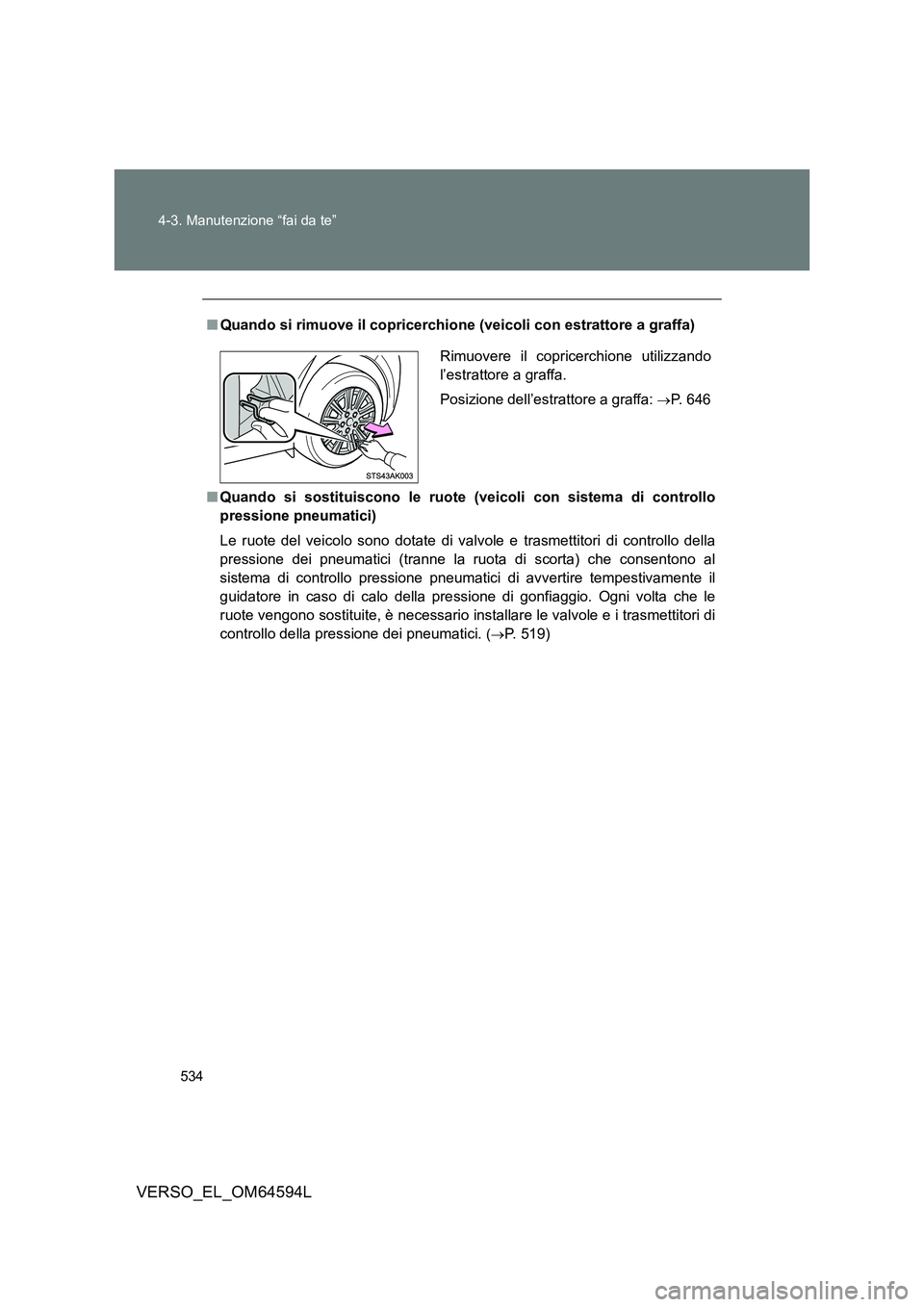 TOYOTA VERSO 2016  Manuale duso (in Italian) 534 
4-3. Manutenzione “fai da te”
VERSO_EL_OM64594L
■ Quando si rimuove il copricerchione (veicoli con estrattore a graffa) 
■ Quando si sostituiscono le ruote (veicoli con sistema di control