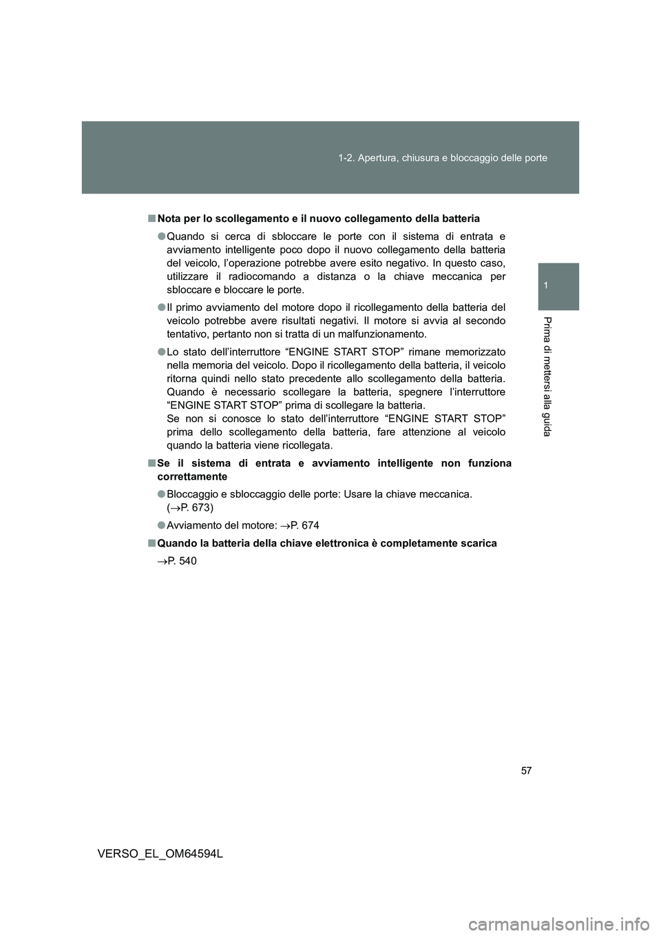 TOYOTA VERSO 2016  Manuale duso (in Italian) 57 
1-2. Apertura, chiusura e bloccaggio delle porte
1
Prima di mettersi alla guida
VERSO_EL_OM64594L
■ Nota per lo scollegamento e il nuovo collegamento della batteria 
● Quando si cerca di sbloc
