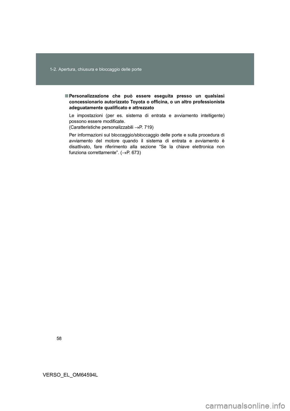 TOYOTA VERSO 2016  Manuale duso (in Italian) 58 
1-2. Apertura, chiusura e bloccaggio delle porte
VERSO_EL_OM64594L
■ Personalizzazione che può essere eseguita presso un qualsiasi 
concessionario autorizzato Toyota  o officina, o un altro pro