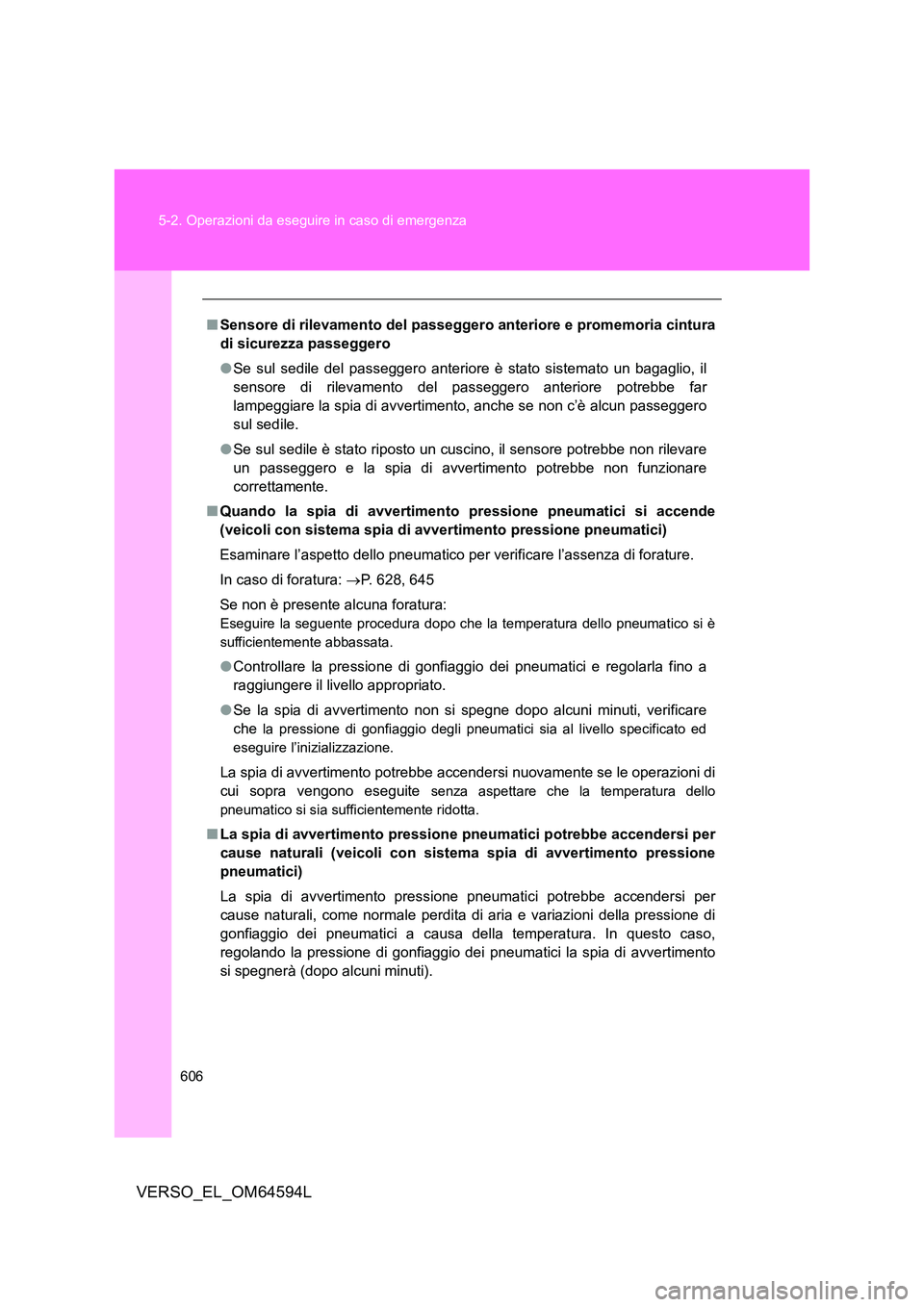 TOYOTA VERSO 2016  Manuale duso (in Italian) 606 
5-2. Operazioni da eseguire in caso di emergenza
VERSO_EL_OM64594L
■ Sensore di rilevamento del passeggero anteriore e promemoria cintura 
di sicurezza passeggero 
● Se sul sedile del passegg