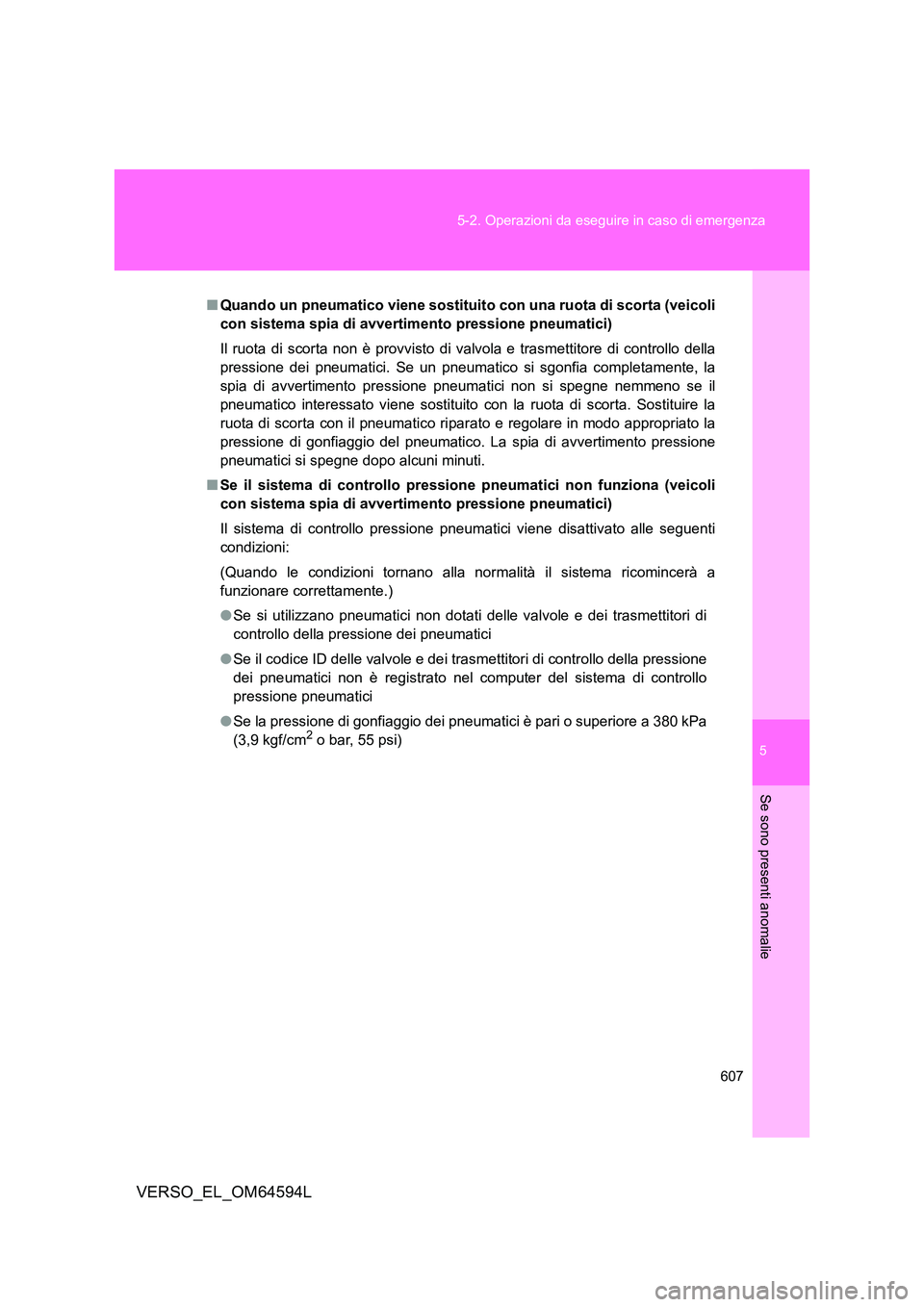 TOYOTA VERSO 2016  Manuale duso (in Italian) 5
607 
5-2. Operazioni da eseguire in caso di emergenza
Se sono presenti anomalie
VERSO_EL_OM64594L
■ Quando un pneumatico viene sostituito con una ruota di scorta (veicoli 
con sistema spia di avve