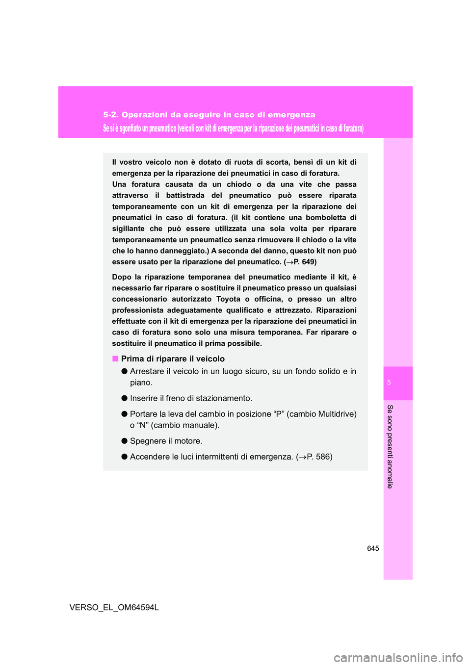 TOYOTA VERSO 2016  Manuale duso (in Italian) 5
645
5-2. Operazioni da eseguire in caso di emergenza
Se sono presenti anomalie
VERSO_EL_OM64594L
Se si è sgonfiato un pneumatico (veicoli con kit di emergenza per la riparazione dei pneumatici in c