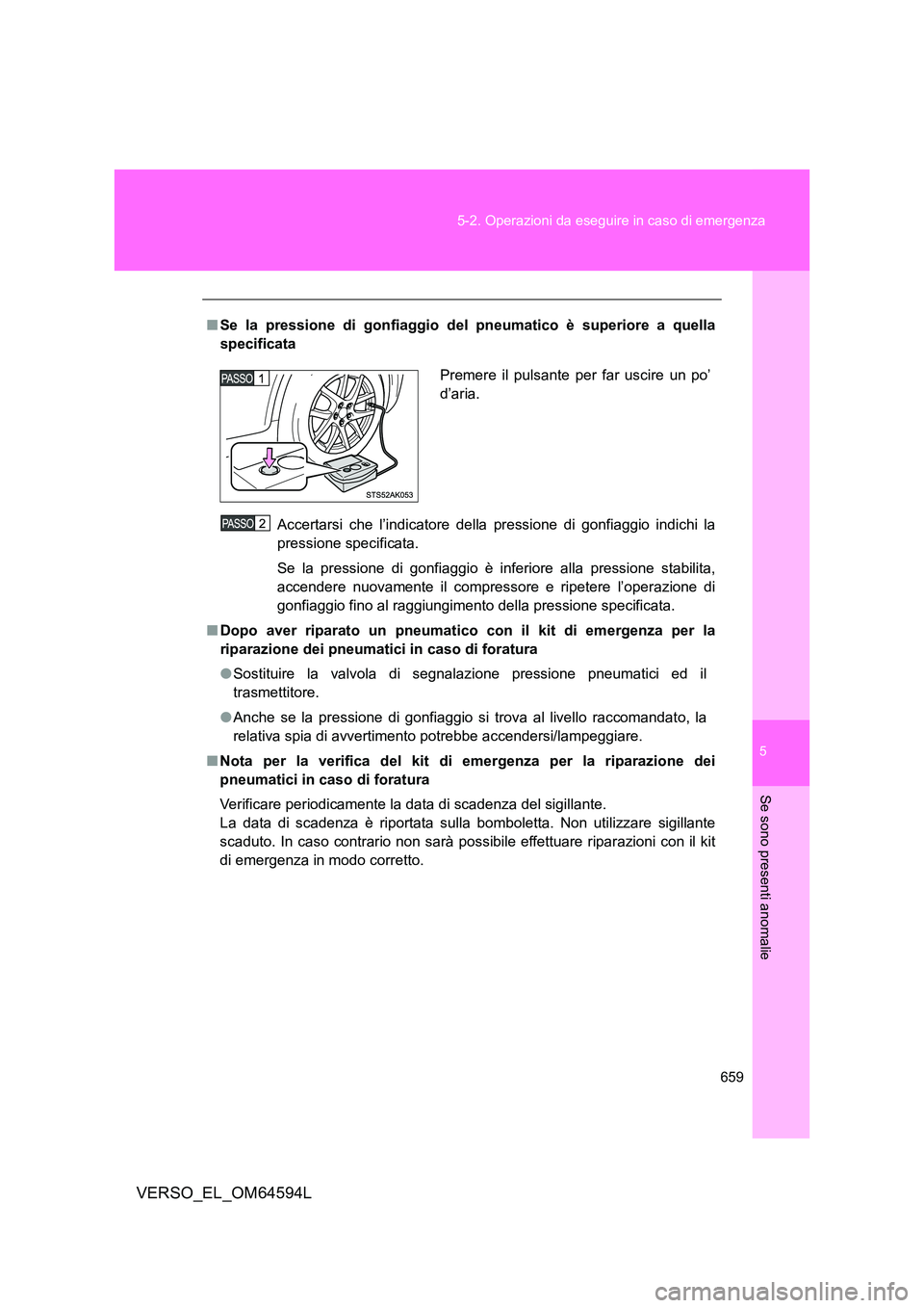 TOYOTA VERSO 2016  Manuale duso (in Italian) 5
659 
5-2. Operazioni da eseguire in caso di emergenza
Se sono presenti anomalie
VERSO_EL_OM64594L
■ Se la pressione di gonfiaggio del pneumatico è superiore a quella 
specificata 
Accertarsi che 