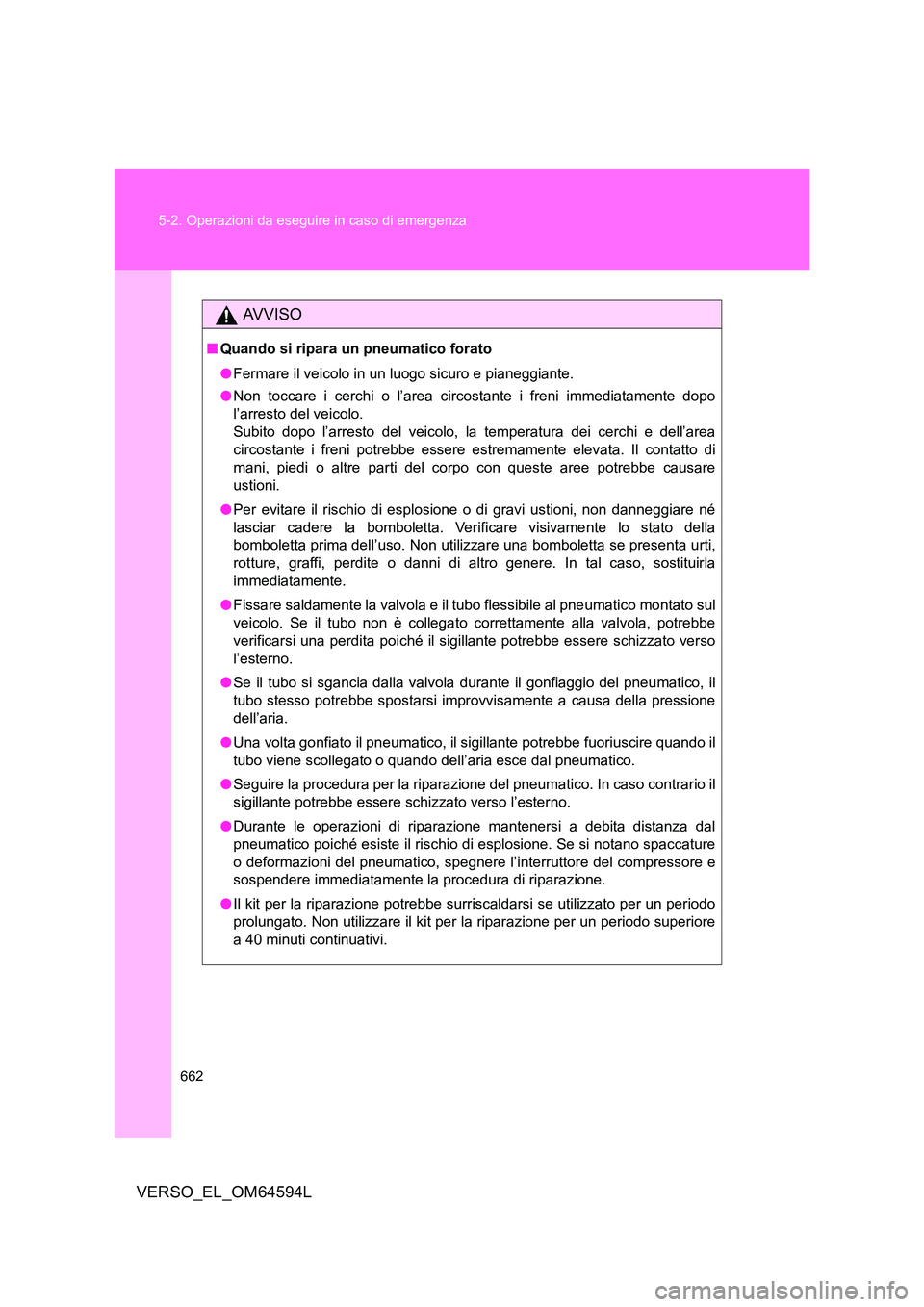 TOYOTA VERSO 2016 Manuale duso (in Italian) 662
5-2. Operazioni da eseguire in caso di emergenza
VERSO_EL_OM64594L
AVVISO
■ Quando si ripara un pneumatico forato
● Fermare il veicolo in un luogo sicuro e pianeggiante.
● Non toccare i c TOYOTA VERSO 2016 Manuale duso (in Italian) 662
5-2. Operazioni da eseguire in caso di emergenza
VERSO_EL_OM64594L
AVVISO
■ Quando si ripara un pneumatico forato
● Fermare il veicolo in un luogo sicuro e pianeggiante.
● Non toccare i c